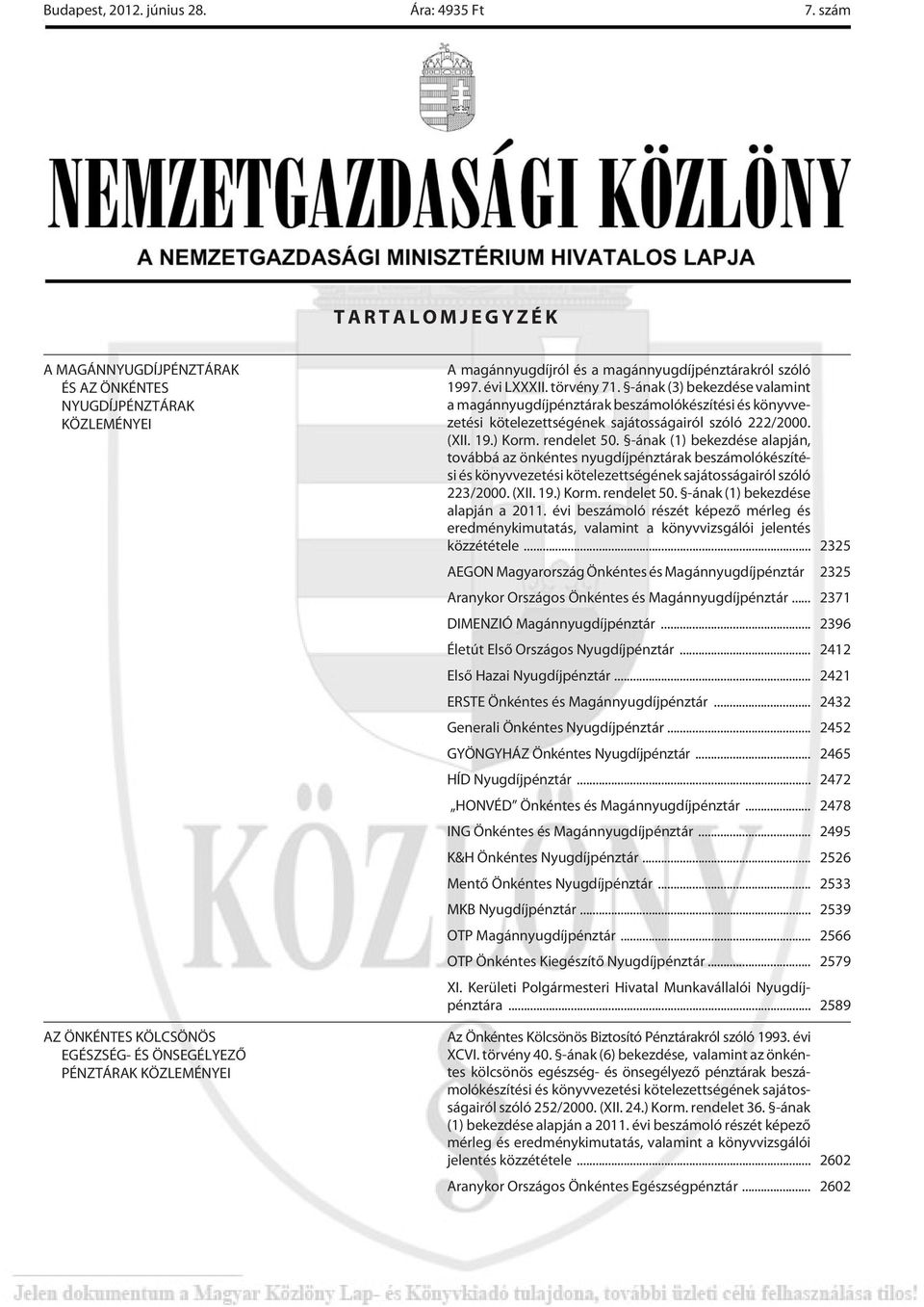 magánnyugdíjpénztárakról szóló 1997. évi LXXXII. törvény 71. -ának (3) bekezdése valamint a magánnyugdíjpénztárak készítési és könyvvezetési kötelezettségének sajátosságairól szóló 222/2000. (XII. 19.) Korm.