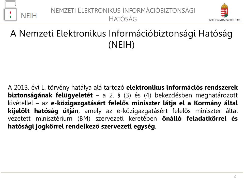 (3) és (4) bekezdésben meghatározott kivétellel az e-közigazgatásért felelős miniszter látja el a Kormány által