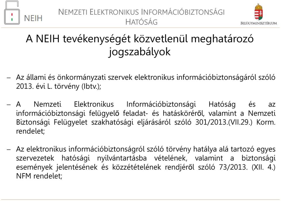 ); A Nemzeti Elektronikus Információbiztonsági Hatóság és az információbiztonsági felügyelő feladat- és hatásköréről, valamint a Nemzeti Biztonsági