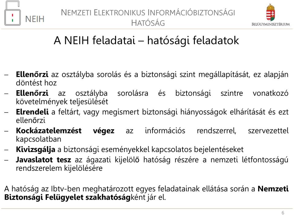 az információs rendszerrel, szervezettel kapcsolatban Kivizsgálja a biztonsági eseményekkel kapcsolatos bejelentéseket Javaslatot tesz az ágazati kijelölő hatóság