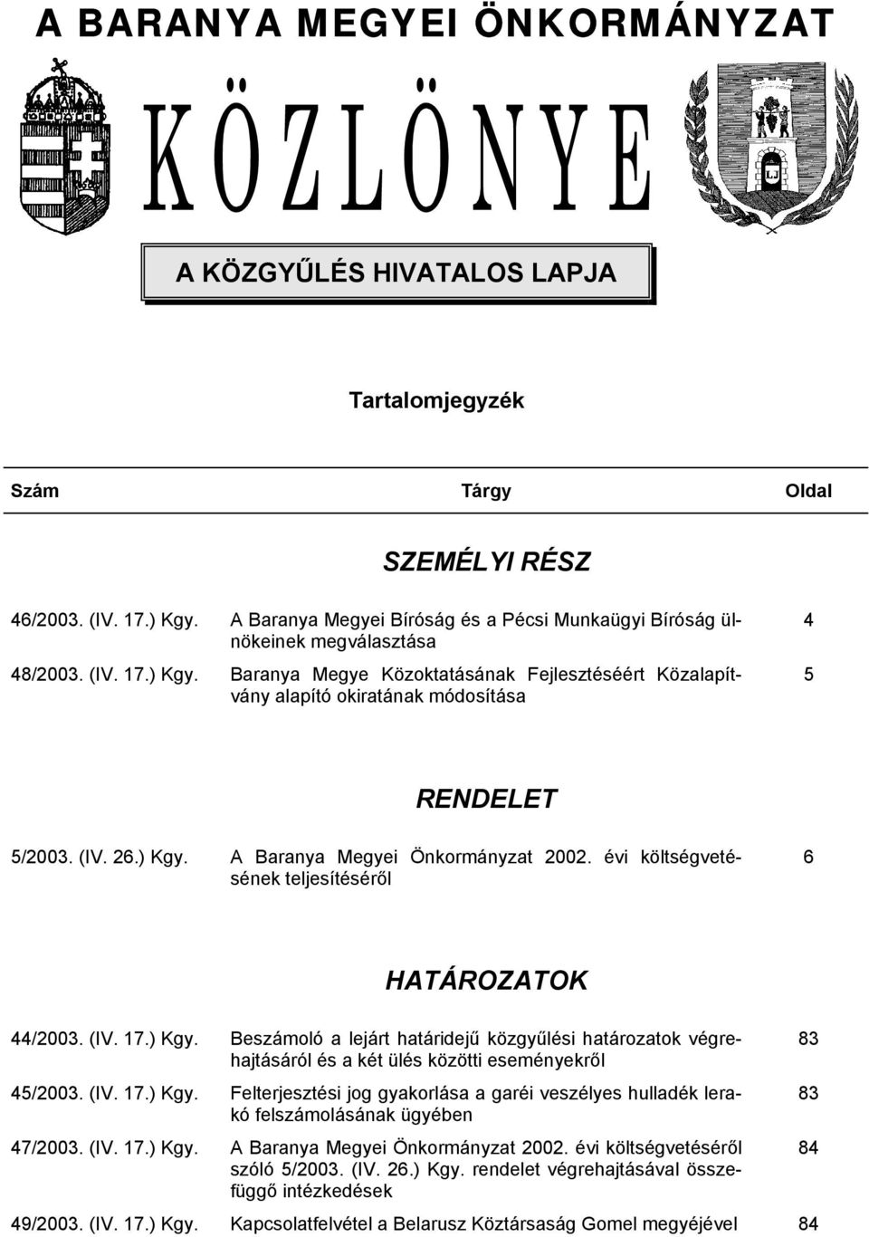 Baranya Megye Közoktatásának Fejlesztéséért Közalapítvány alapító okiratának módosítása 4 5 RENDELET 5/2003. (IV. 26.) Kgy. A Baranya Megyei Önkormányzat 2002.