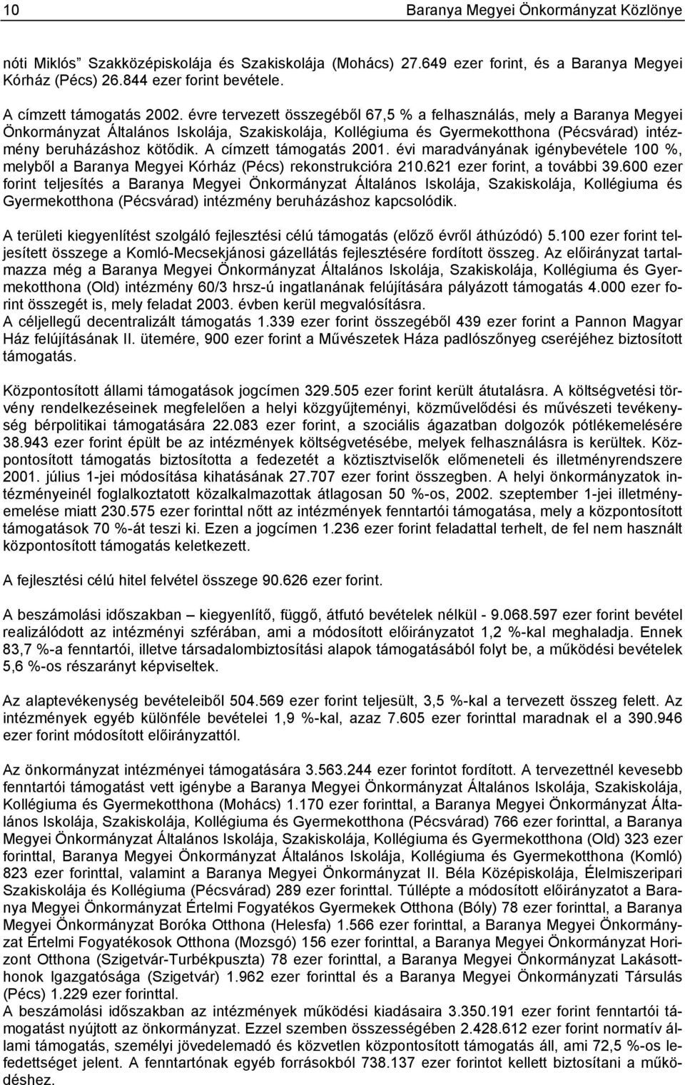 évre tervezett összegéből 67,5 % a felhasználás, mely a Baranya Megyei Önkormányzat Általános Iskolája, Szakiskolája, Kollégiuma és Gyermekotthona (Pécsvárad) intézmény beruházáshoz kötődik.