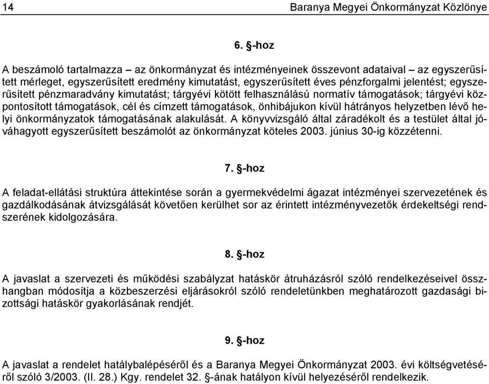 egyszerűsített pénzmaradvány kimutatást; tárgyévi kötött felhasználású normatív támogatások; tárgyévi központosított támogatások, cél és címzett támogatások, önhibájukon kívül hátrányos helyzetben