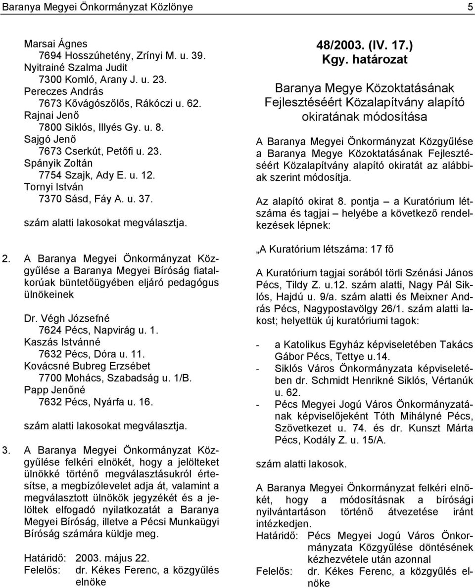 . Spányik Zoltán 7754 Szajk, Ady E. u. 12. Tornyi István 7370 Sásd, Fáy A. u. 37. szám alatti lakosokat megválasztja. 2.