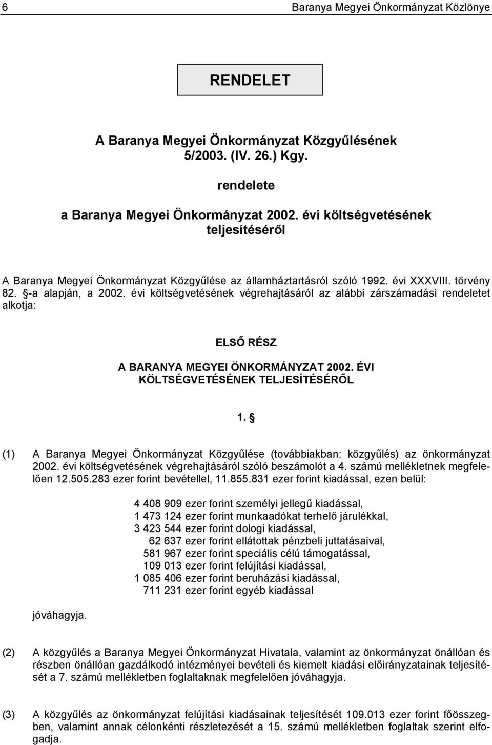 évi költségvetésének végrehajtásáról az alábbi zárszámadási rendeletet alkotja: ELSŐ RÉSZ A BARANYA MEGYEI ÖNKORMÁNYZAT 2002. ÉVI KÖLTSÉGVETÉSÉNEK TELJESÍTÉSÉRŐL 1.