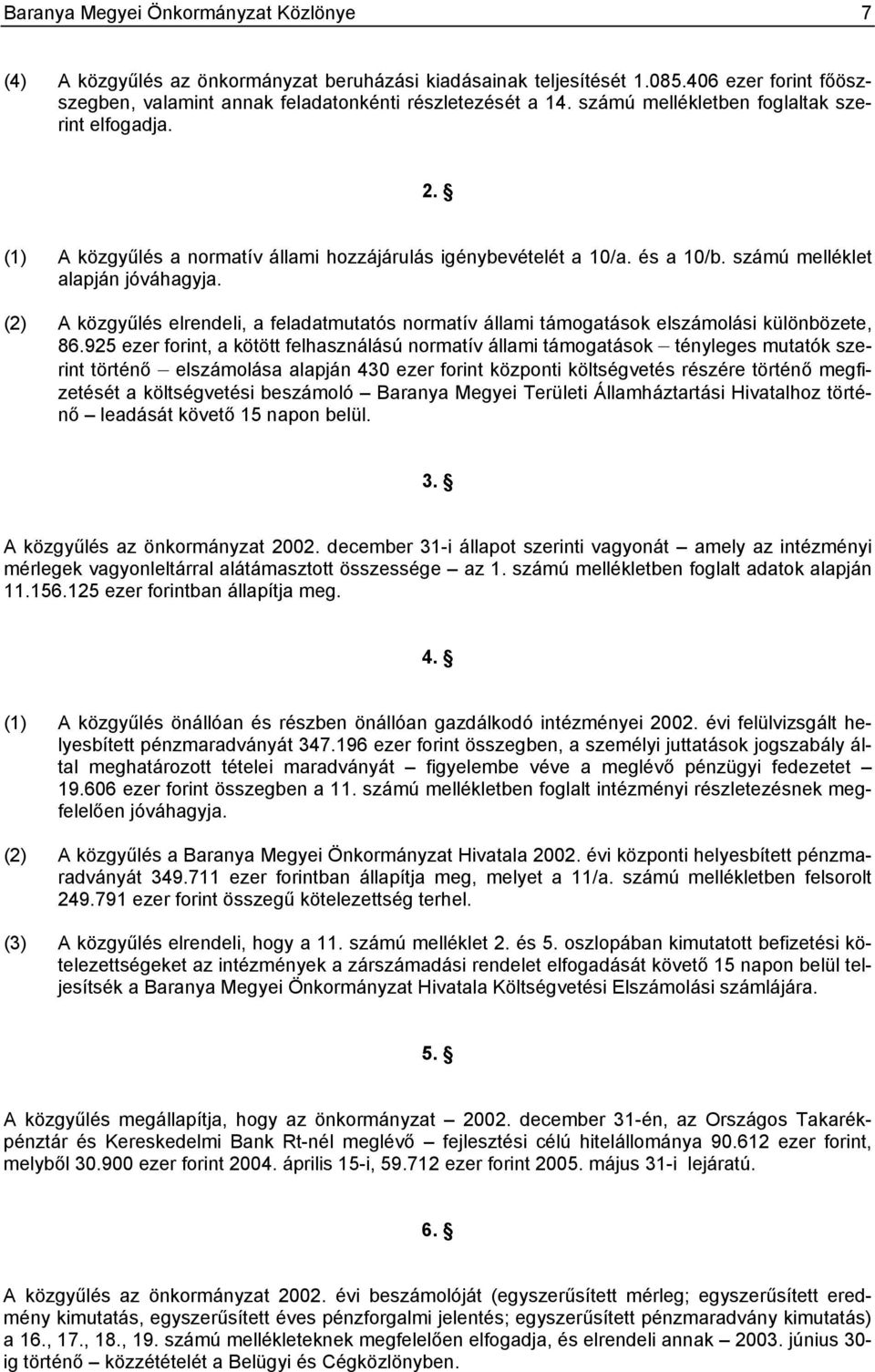 (2) A közgyűlés elrendeli, a feladatmutatós normatív állami támogatások elszámolási különbözete, 86.