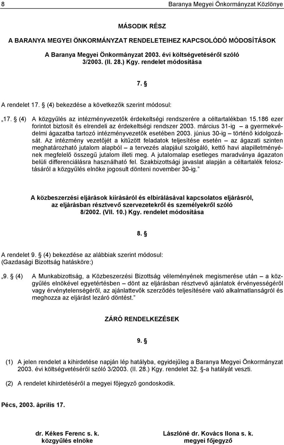 186 ezer forintot biztosít és elrendeli az érdekeltségi rendszer 2003. március 31-ig a gyermekvédelmi ágazatba tartozó intézményvezetők esetében 2003. június 30-ig történő kidolgozását.