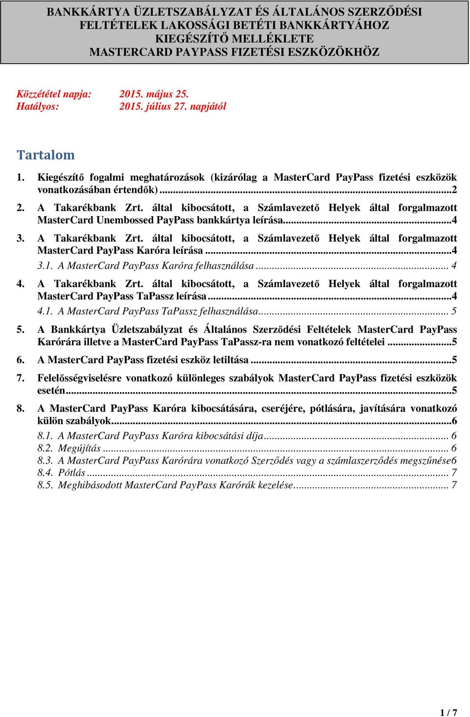 által kibocsátott, a Számlavezető Helyek által forgalmazott MasterCard Unembossed PayPass bankkártya leírása...4 3. A Takarékbank Zrt.