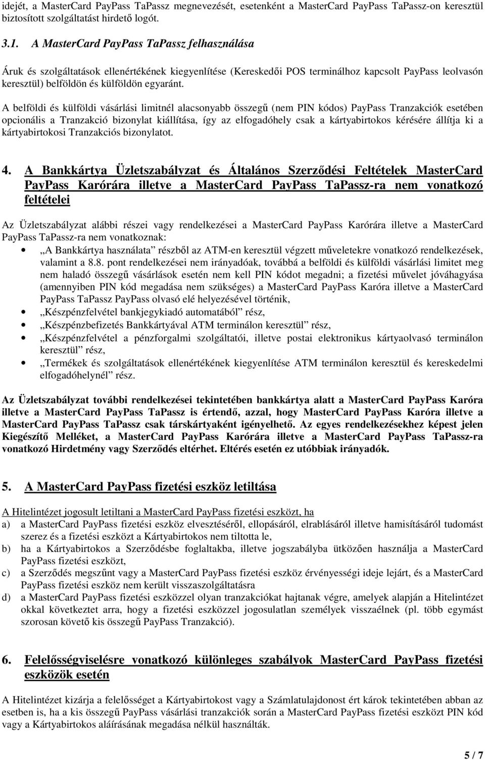 A belföldi és külföldi vásárlási limitnél alacsonyabb összegű (nem PIN kódos) PayPass Tranzakciók esetében opcionális a Tranzakció bizonylat kiállítása, így az elfogadóhely csak a kártyabirtokos