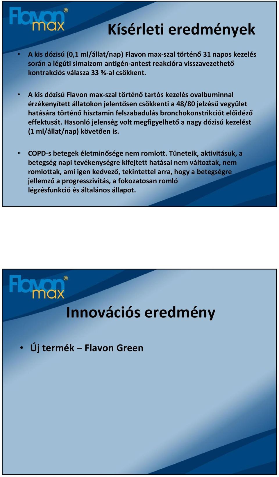 előidéző effektusát. Hasonlójelenség volt megfigyelhetőa nagy dózisúkezelést (1 ml/állat/nap) követően is. COPD-s betegek életminősége nem romlott.