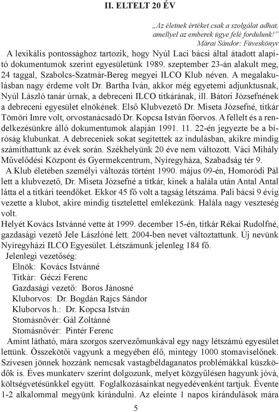 szeptember 23-án alakult meg, 24 taggal, Szabolcs-Szatmár-Bereg megyei ILCO Klub néven. A megalakulásban nagy érdeme volt Dr.