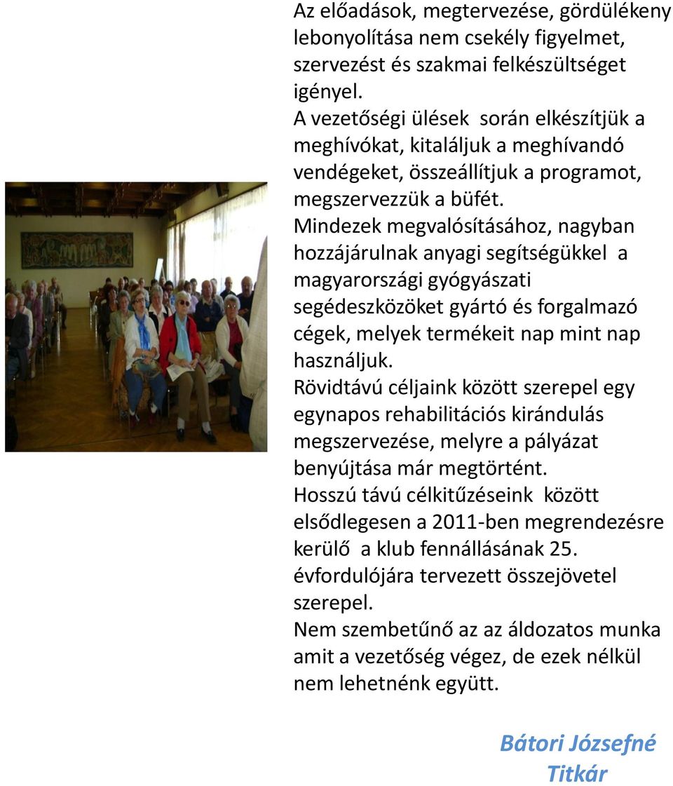 Mindezek megvalósításához, nagyban hozzájárulnak anyagi segítségükkel a magyarországi gyógyászati segédeszközöket gyártó és forgalmazó cégek, melyek termékeit nap mint nap használjuk.
