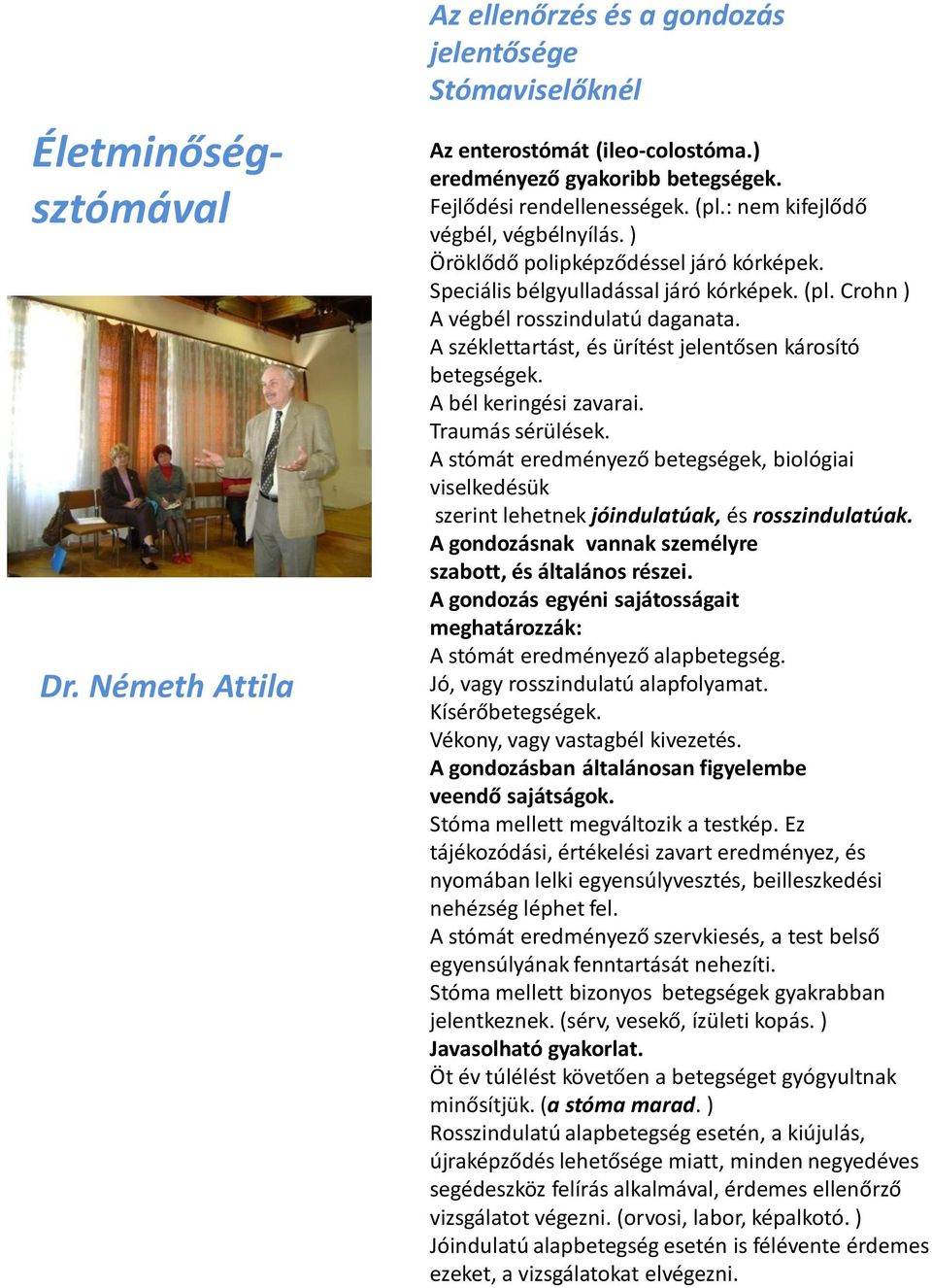A széklettartást, és ürítést jelentősen károsító betegségek. A bél keringési zavarai. Traumás sérülések.