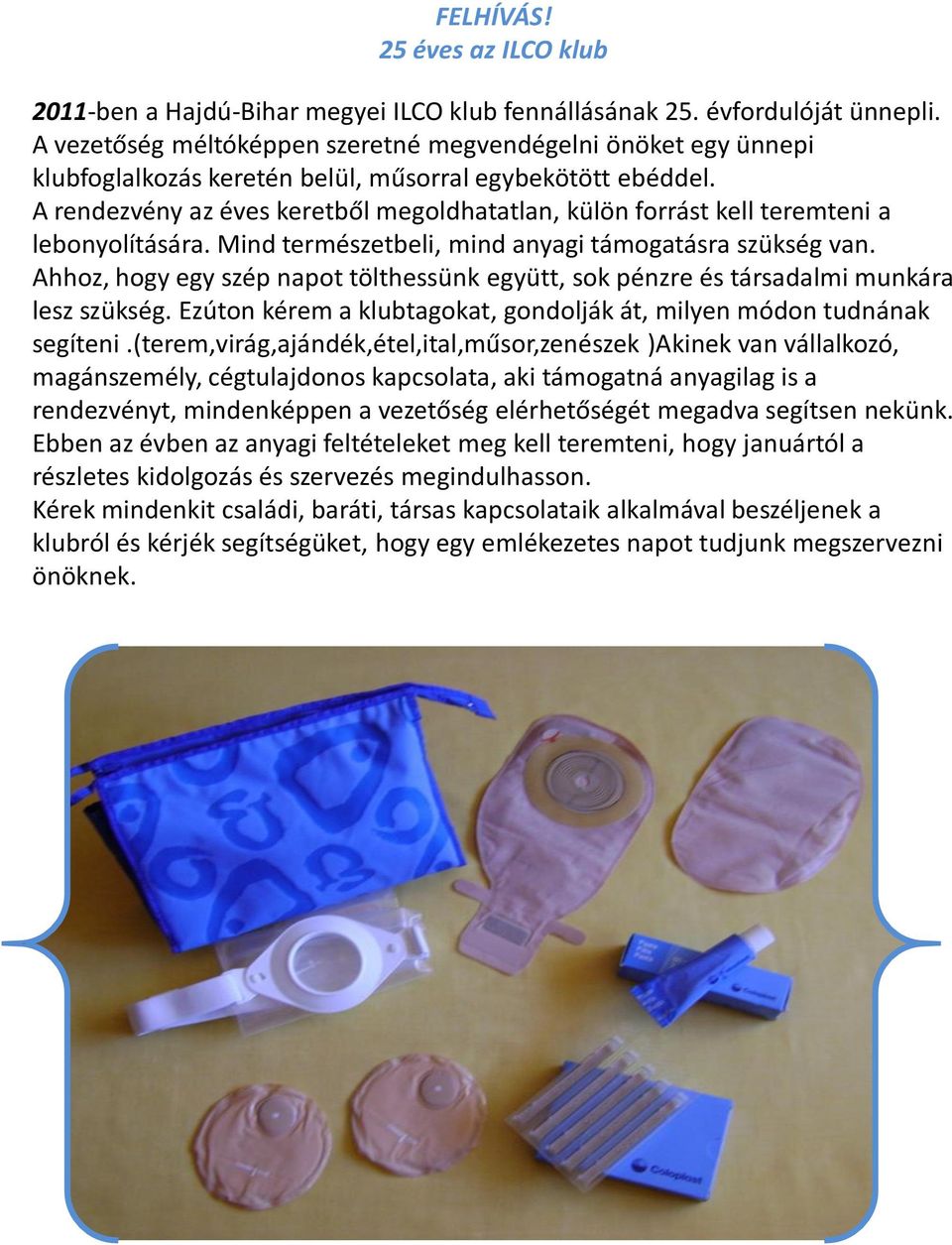 A rendezvény az éves keretből megoldhatatlan, külön forrást kell teremteni a lebonyolítására. Mind természetbeli, mind anyagi támogatásra szükség van.