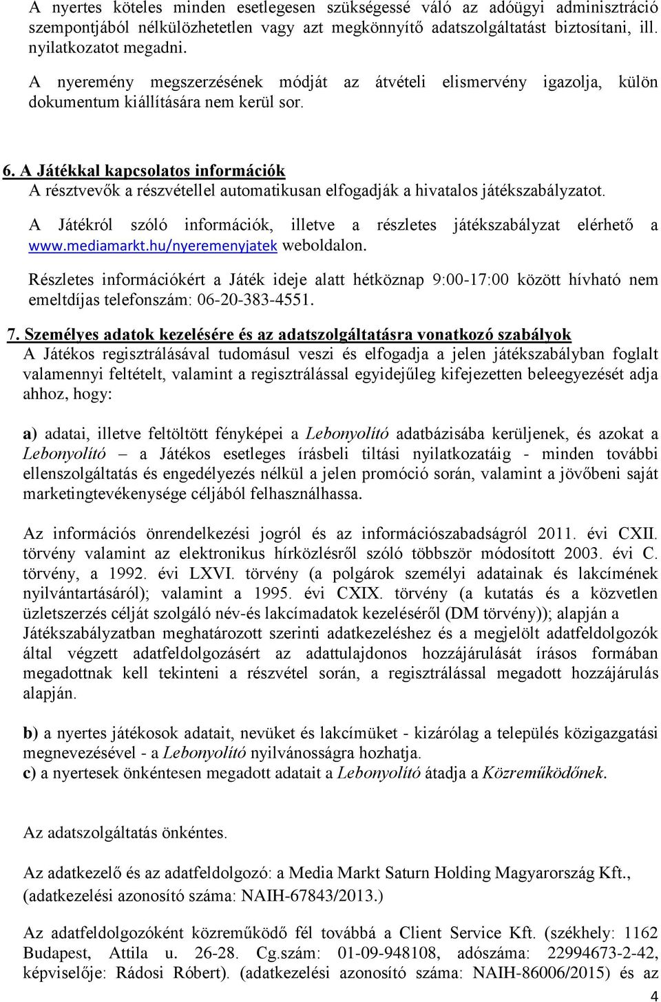 A Játékkal kapcsolatos információk A résztvevők a részvétellel automatikusan elfogadják a hivatalos játékszabályzatot. A Játékról szóló információk, illetve a részletes játékszabályzat elérhető a www.