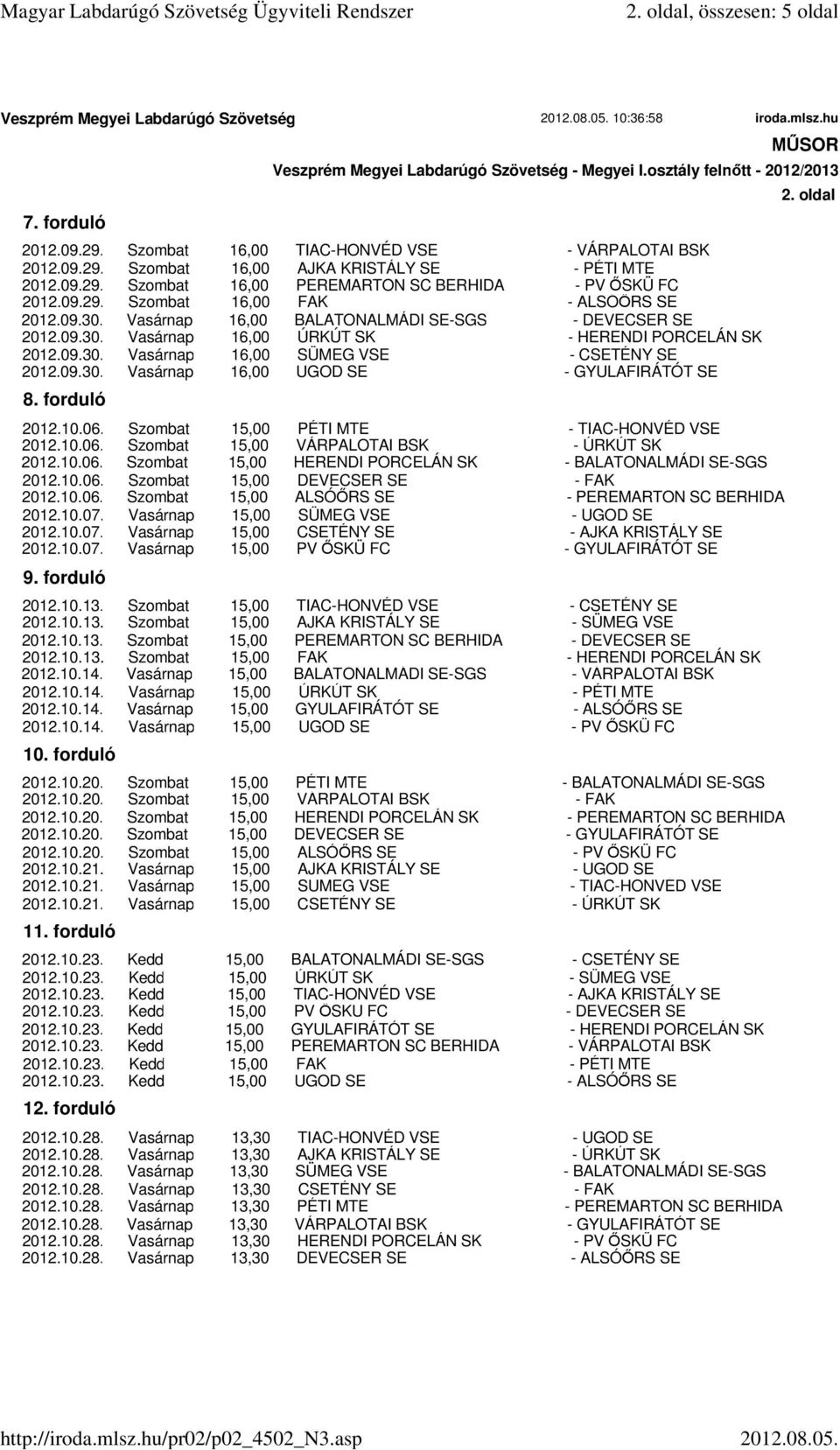 09.30. Vasárnap 16,00 UGOD SE - GYULAFIRÁTÓT SE 8. forduló 2012.10.06. Szombat 15,00 PÉTI MTE - TIAC-HONVÉD VSE 2012.10.06. Szombat 15,00 VÁRPALOTAI BSK - ÚRKÚT SK 2012.10.06. Szombat 15,00 HERENDI PORCELÁN SK - BALATONALMÁDI SE-SGS 2012.