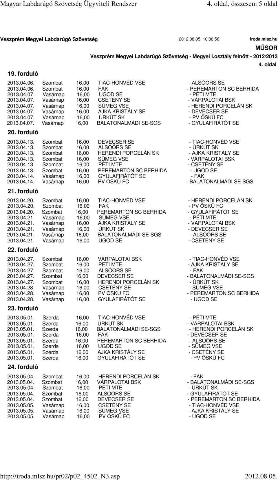 04.07. Vasárnap 16,00 BALATONALMÁDI SE-SGS - GYULAFIRÁTÓT SE 20. forduló 2013.04.13. Szombat 16,00 DEVECSER SE - TIAC-HONVÉD VSE 2013.04.13. Szombat 16,00 ALSÓ RS SE - ÚRKÚT SK 2013.04.13. Szombat 16,00 HERENDI PORCELÁN SK - AJKA KRISTÁLY SE 2013.
