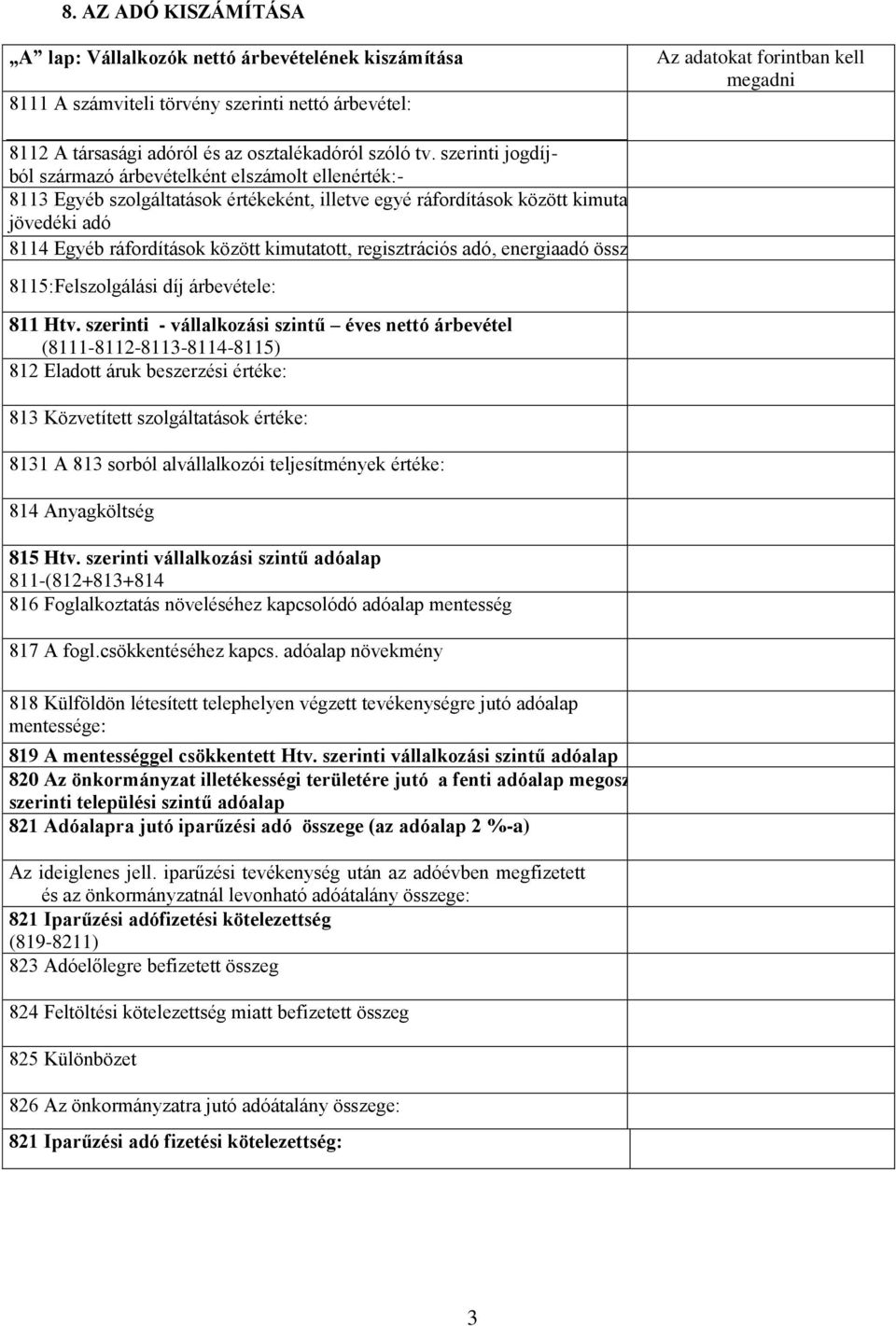 szerinti jogdíjból származó árbevételként elszámolt ellenérték:- 8113 Egyéb szolgáltatások értékeként, illetve egyé ráfordítások között kimutatott jövedéki adó 8114 Egyéb ráfordítások között