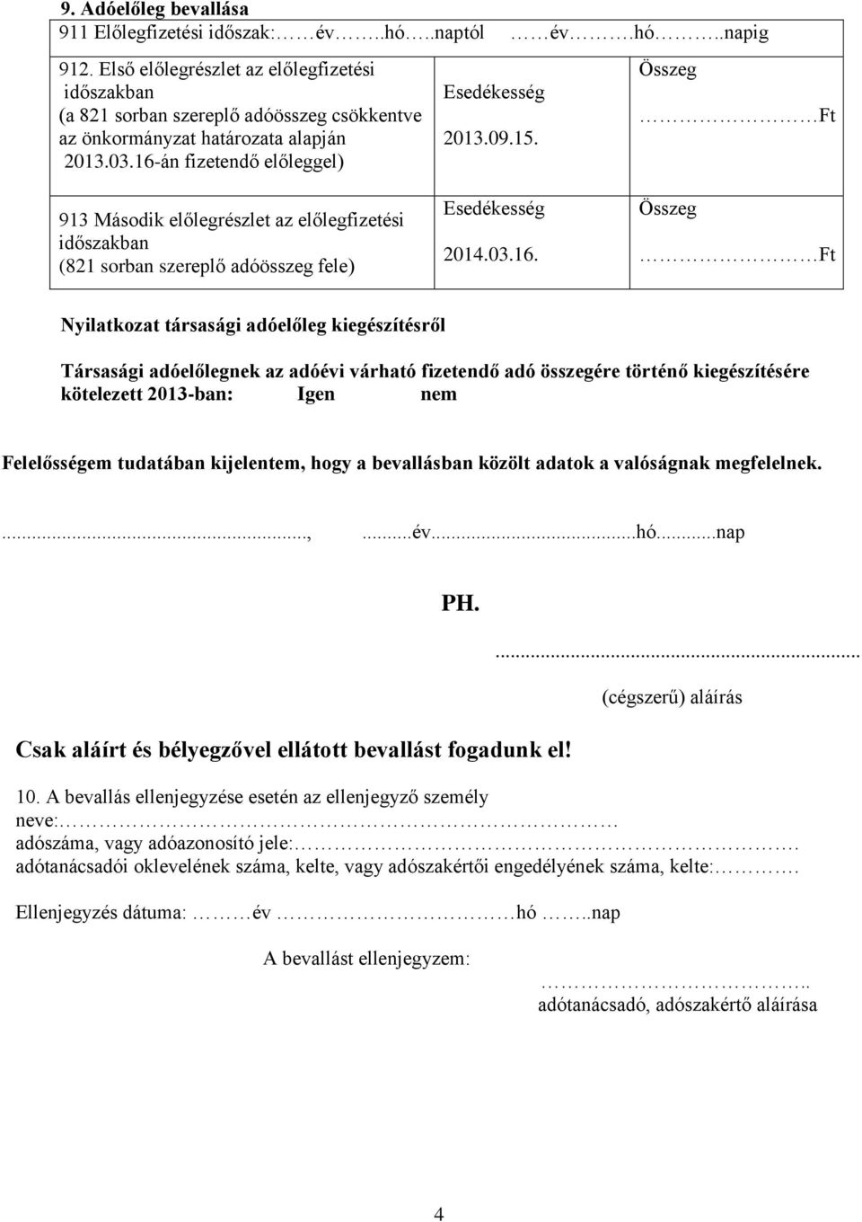 16-án fizetendő előleggel) 913 Második előlegrészlet az előlegfizetési időszakban (821 sorban szereplő adóösszeg fele) Esedékesség 2013.09.15. Esedékesség 2014.03.16. Összeg Ft Összeg Ft Nyilatkozat