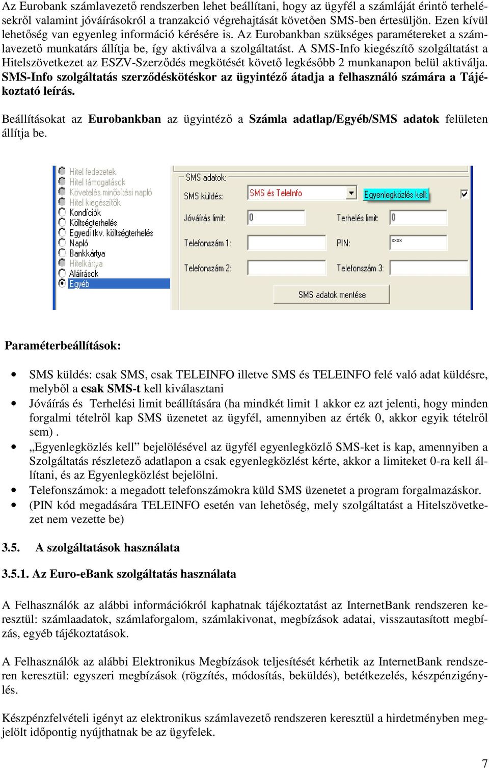 A SMS-Info kiegészítı szolgáltatást a Hitelszövetkezet az ESZV-Szerzıdés megkötését követı legkésıbb 2 munkanapon belül aktiválja.