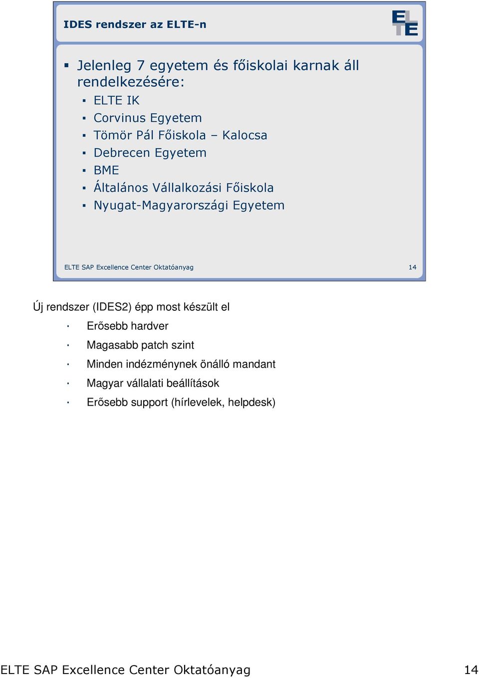Center Oktatóanyag 14 Új rendszer (IDES2) épp most készült el Erısebb hardver Magasabb patch szint Minden indézménynek