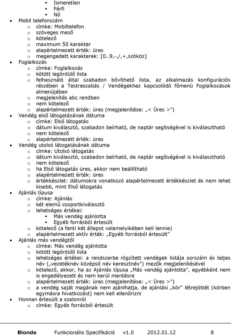 főmenü Foglalkozások almenüjében o megjelenítés abc rendben (megjelenítése: < Üres > ) Vendég első látogatásának dátuma o címke: Első látogatás o dátum kiválasztó, szabadon beírható, de naptár