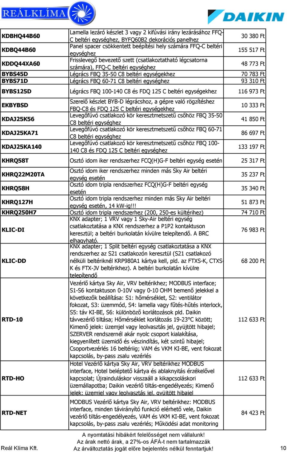 BYBS71D Légrács FBQ 60-71 C8 beltéri egységhez 93 310 Ft BYBS125D Légrács FBQ 100-140 C8 és FDQ 125 C beltéri egységekhez 116 973 Ft EKBYBSD KDAJ25K56 KDAJ25KA71 KDAJ25KA140 Szerelő készlet BYB-D