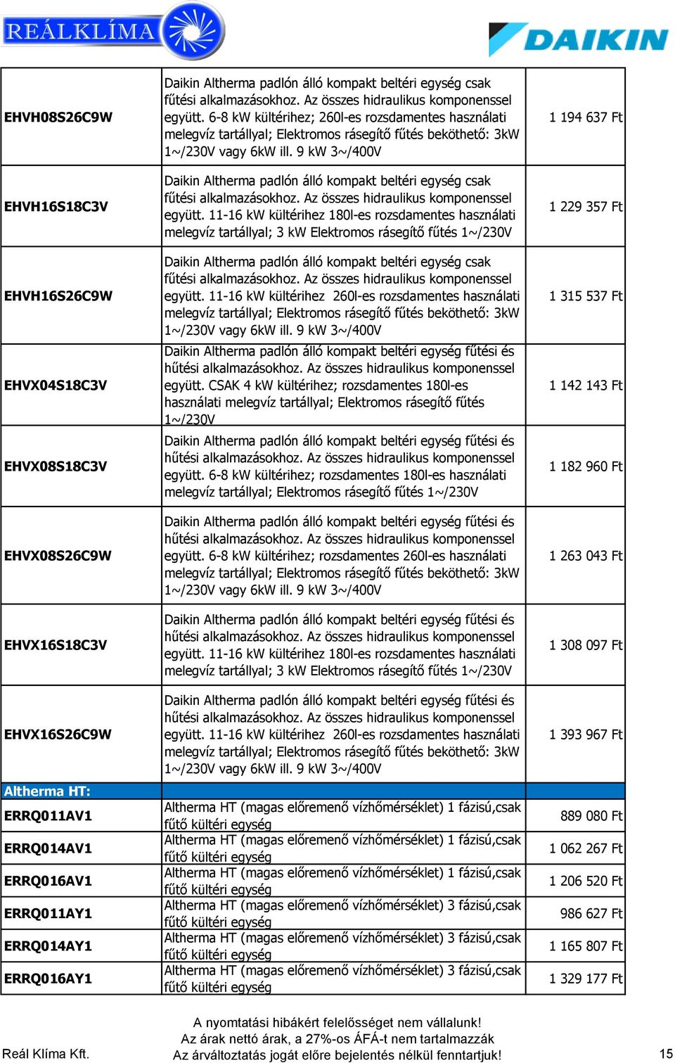6-8 kw kültérihez; 260l-es rozsdamentes használati melegvíz tartállyal; Elektromos rásegítő fűtés beköthető: 3kW 1~/230V vagy 6kW ill.