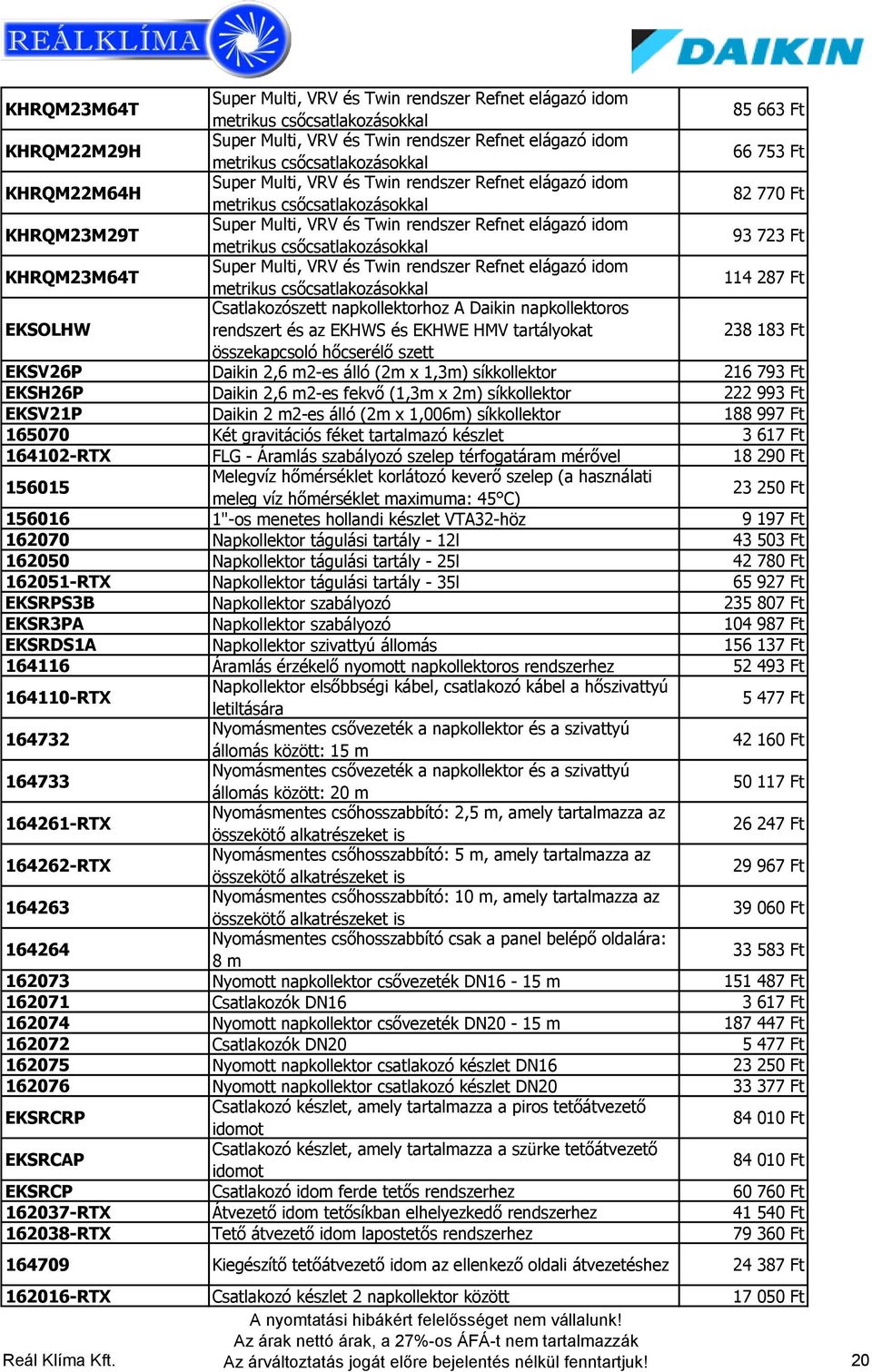csőcsatlakozásokkal 93 723 Ft KHRQM23M64T Super Multi, VRV és Twin rendszer Refnet elágazó idom metrikus csőcsatlakozásokkal 114 287 Ft EKSOLHW Csatlakozószett napkollektorhoz A Daikin napkollektoros