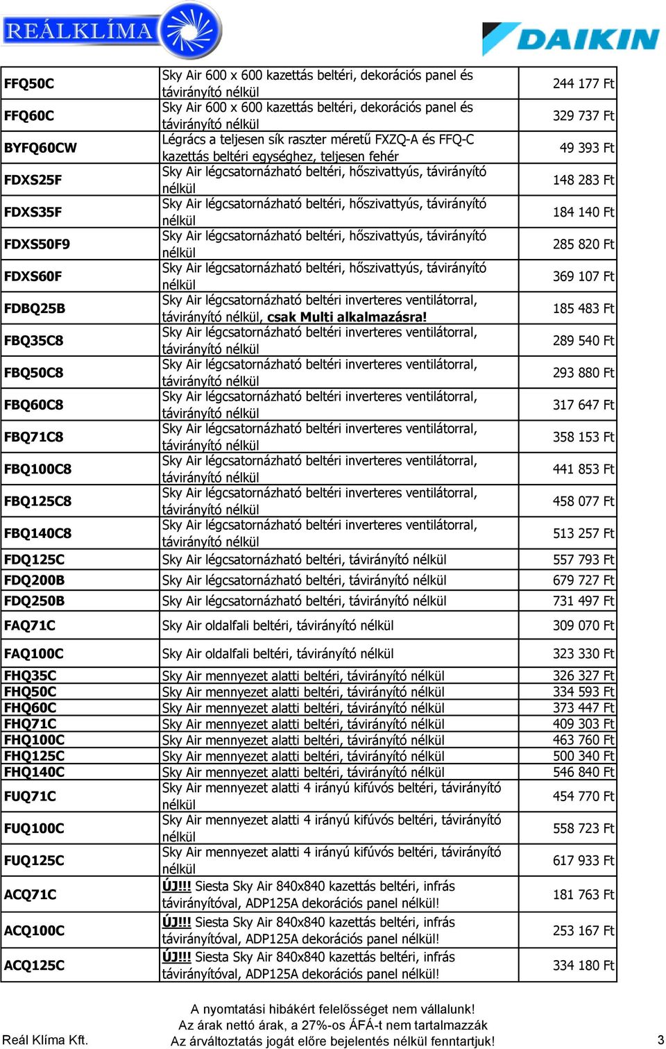 hőszivattyús, távirányító nélkül 184 140 Ft FDXS50F9 Sky Air légcsatornázható beltéri, hőszivattyús, távirányító nélkül 285 820 Ft FDXS60F Sky Air légcsatornázható beltéri, hőszivattyús, távirányító