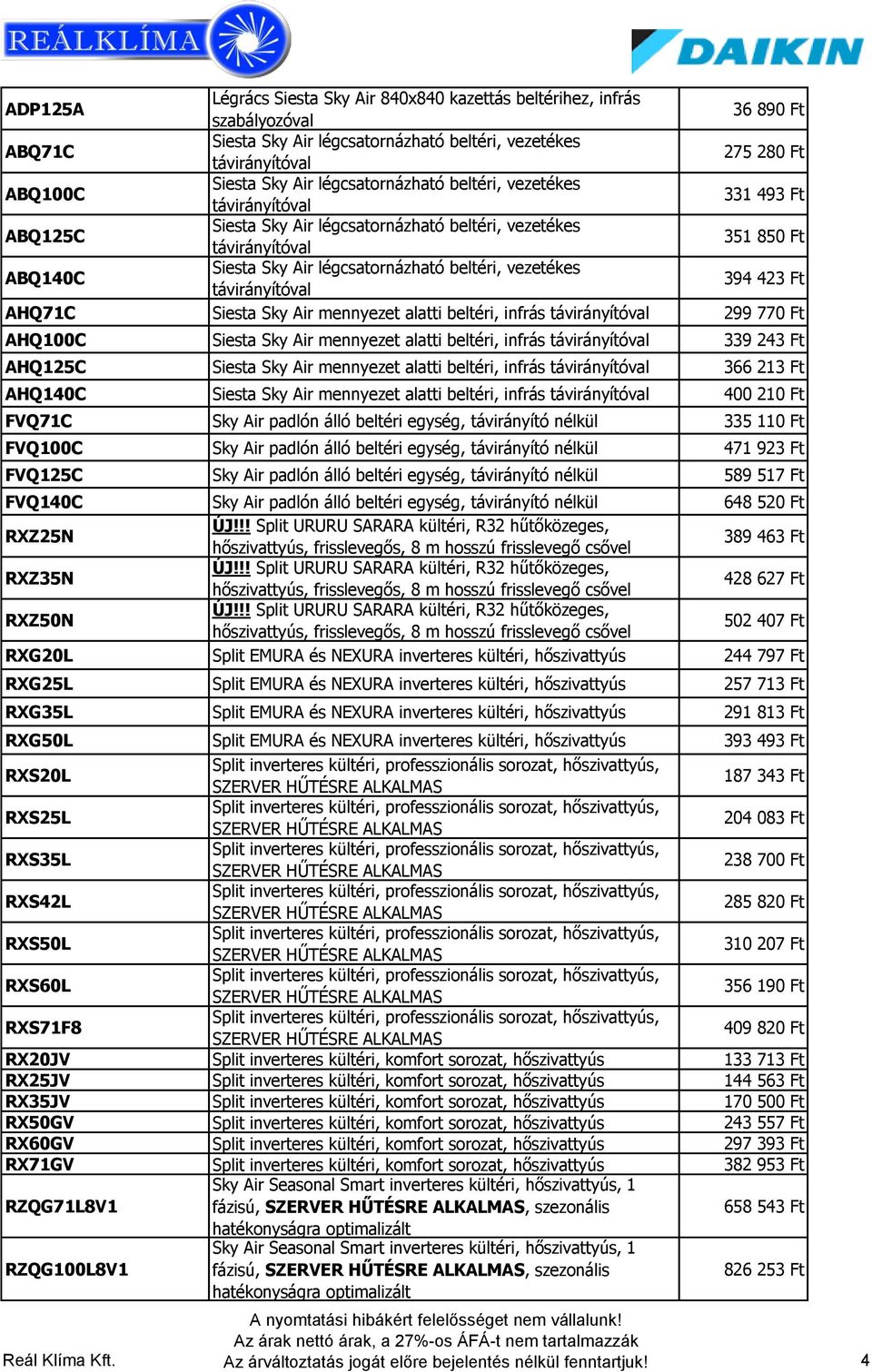 vezetékes távirányítóval 394 423 Ft AHQ71C Siesta Sky Air mennyezet alatti beltéri, 299 770 Ft AHQ100C Siesta Sky Air mennyezet alatti beltéri, 339 243 Ft AHQ125C Siesta Sky Air mennyezet alatti