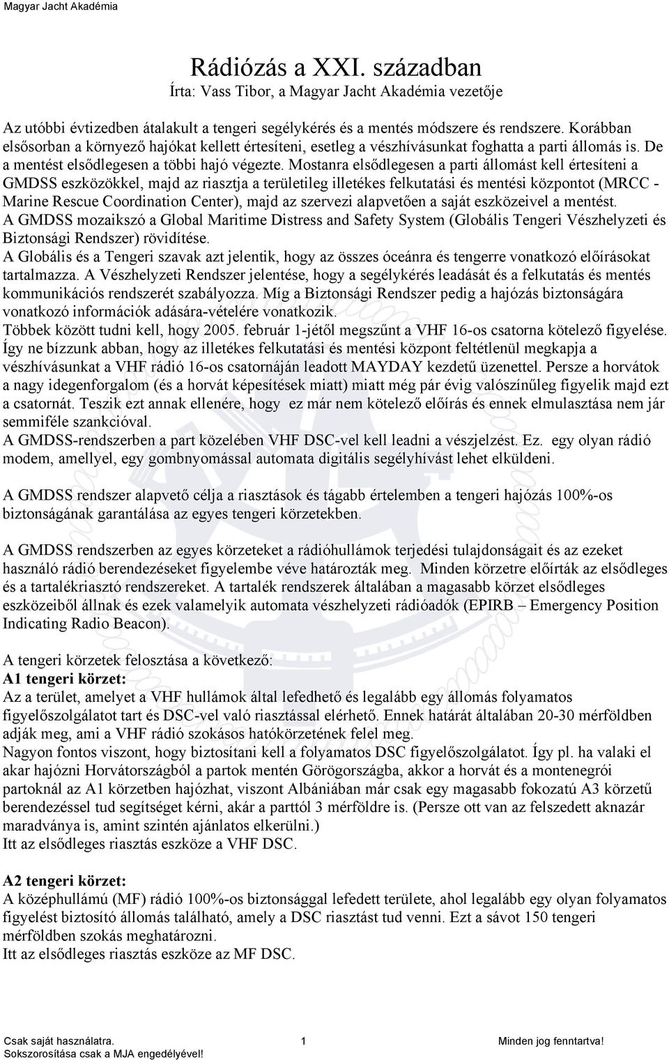 Mostanra elsődlegesen a parti állomást kell értesíteni a GMDSS eszközökkel, majd az riasztja a területileg illetékes felkutatási és mentési központot (MRCC - Marine Rescue Coordination Center), majd