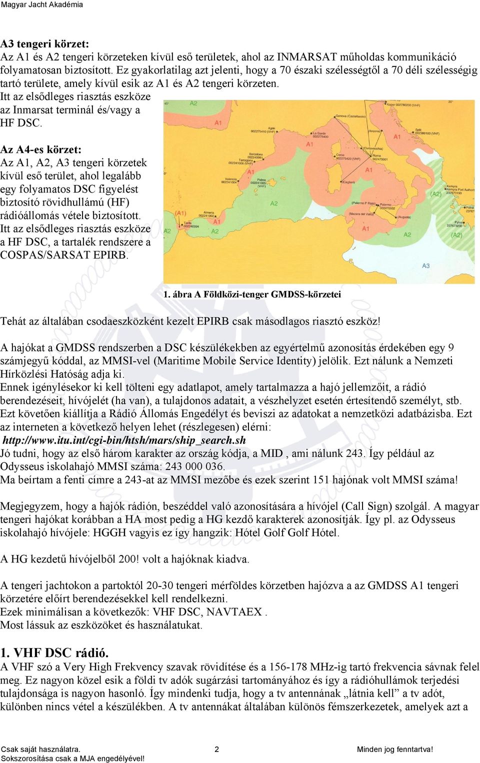 Itt az elsődleges riasztás eszköze az Inmarsat terminál és/vagy a HF DSC.