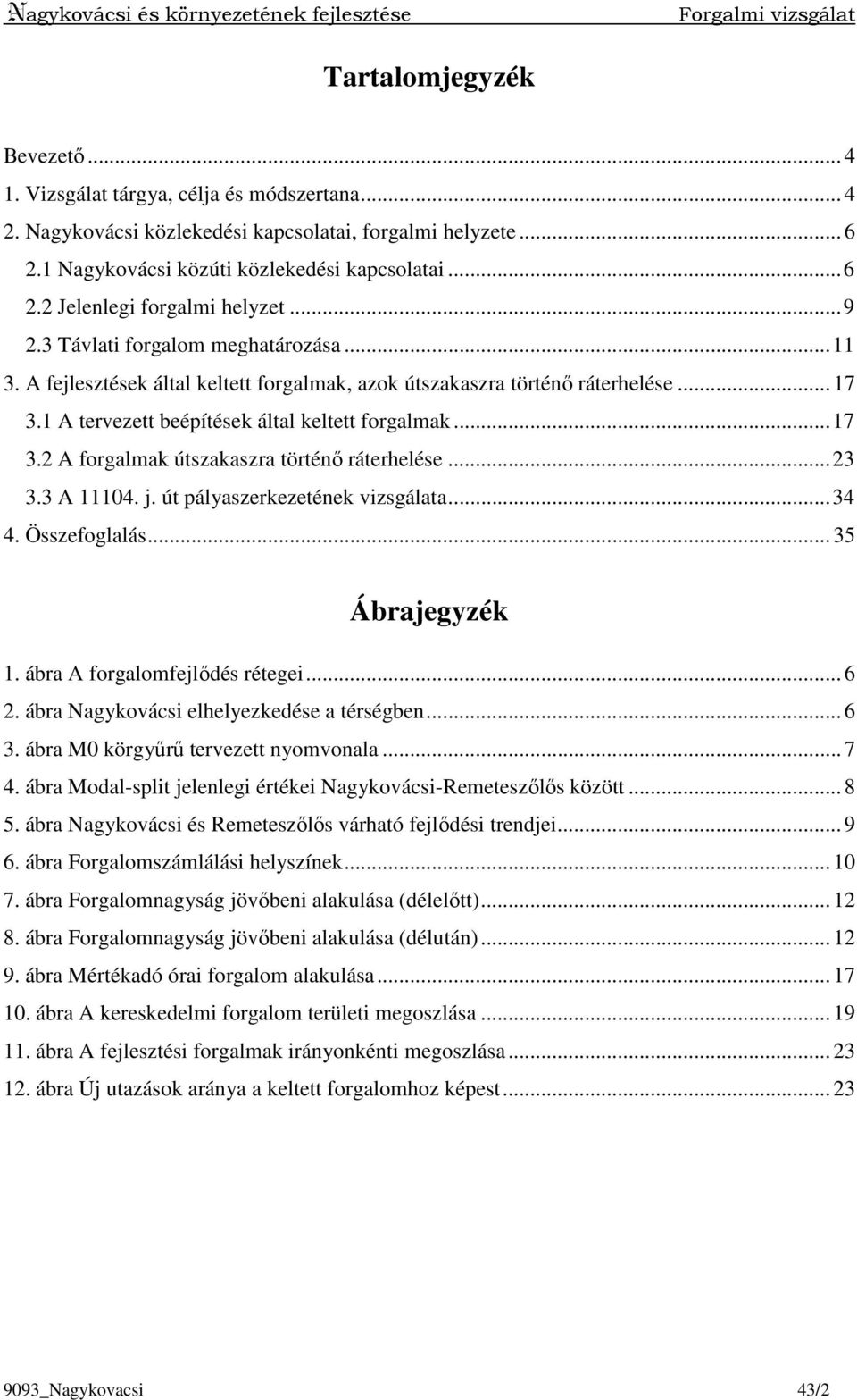 A fejlesztések által keltett forgalmak, azok útszakaszra történı ráterhelése... 17 3.1 A tervezett beépítések által keltett forgalmak... 17 3.2 A forgalmak útszakaszra történı ráterhelése... 23 3.