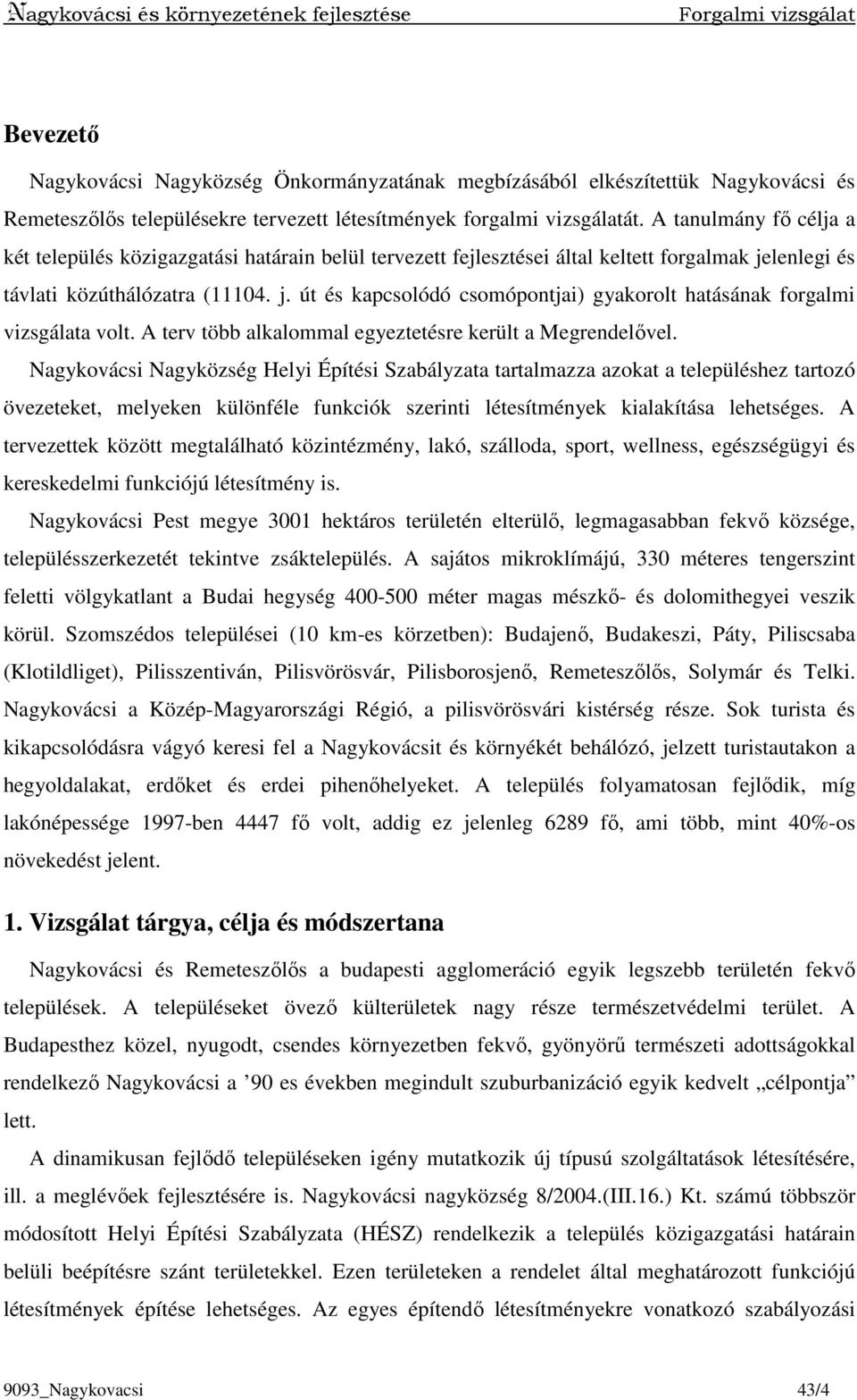 lenlegi és távlati közúthálózatra (11104. j. út és kapcsolódó csomópontjai) gyakorolt hatásának forgalmi vizsgálata volt. A terv több alkalommal egyeztetésre került a Megrendelıvel.