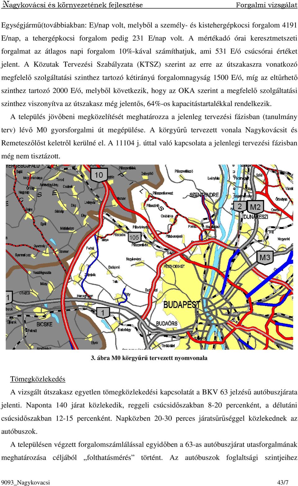 A Közutak Tervezési Szabályzata (KTSZ) szerint az erre az útszakaszra vonatkozó megfelelı szolgáltatási szinthez tartozó kétirányú forgalomnagyság 1500 E/ó, míg az eltőrhetı szinthez tartozó 2000