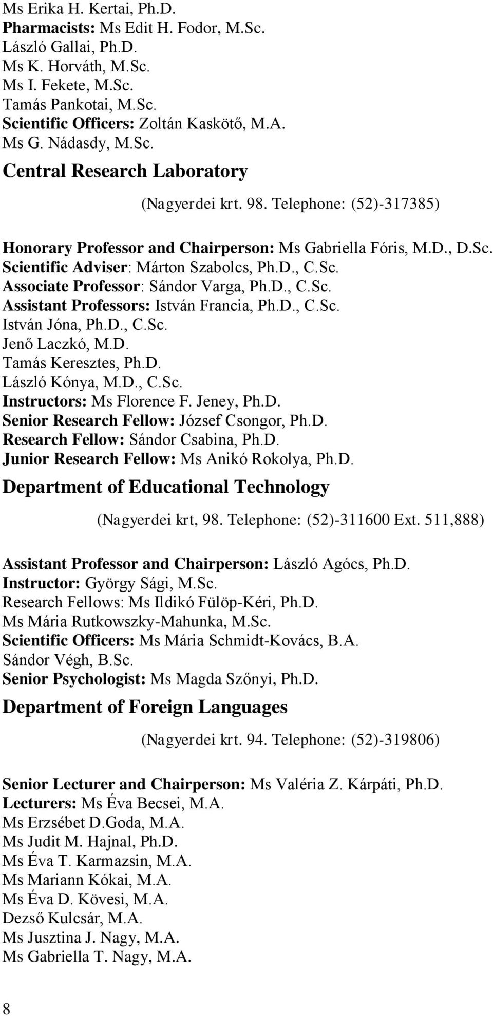 Sc. Associate Professor: Sándor Varga, Ph.D., C.Sc. Assistant Professors: István Francia, Ph.D., C.Sc. István Jóna, Ph.D., C.Sc. Jenő Laczkó, M.D. Tamás Keresztes, Ph.D. László Kónya, M.D., C.Sc. Instructors: Ms Florence F.