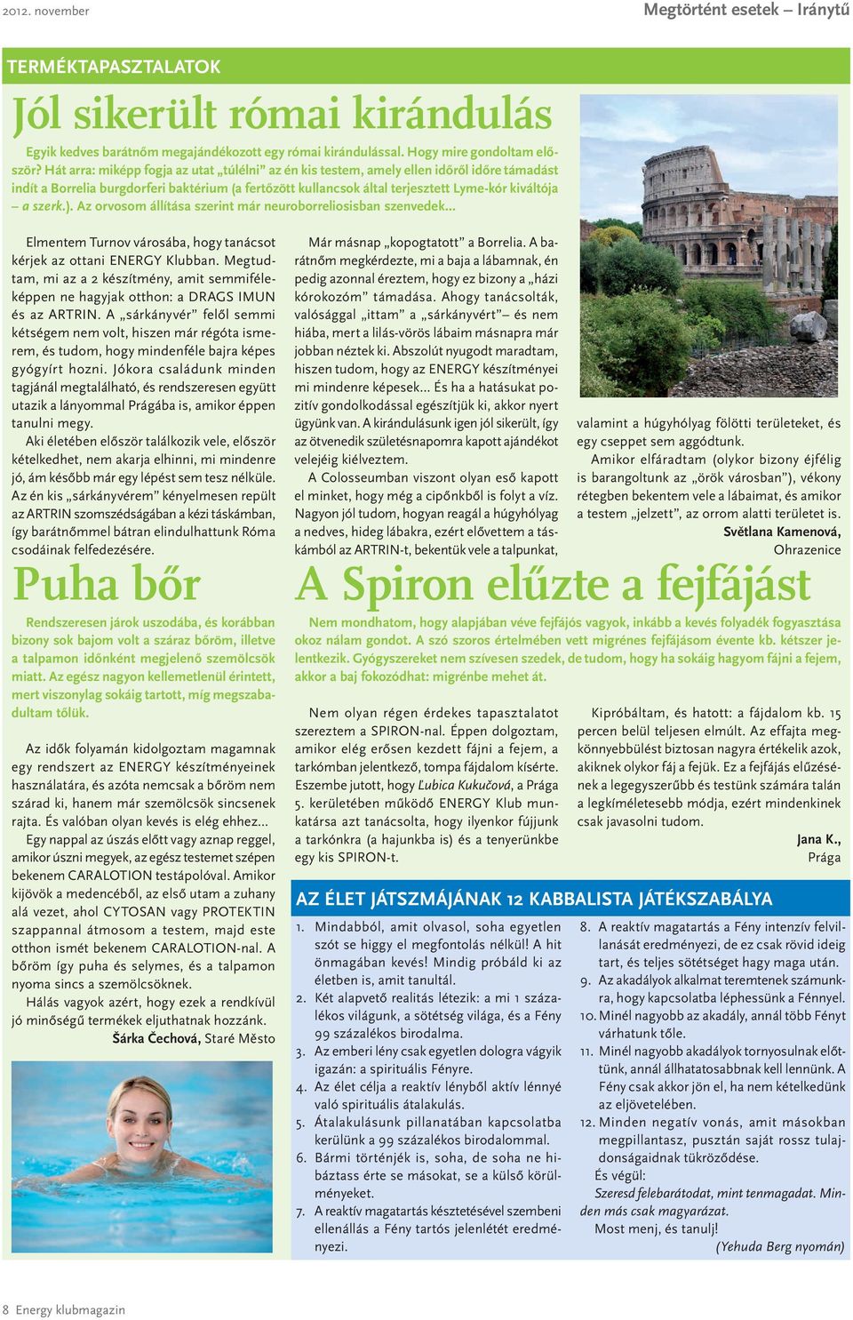 ). Az orvosom állítása szerint már neuroborreliosisban szenvedek Elmentem Turnov városába, hogy tanácsot kérjek az ottani ENERGY Klubban.