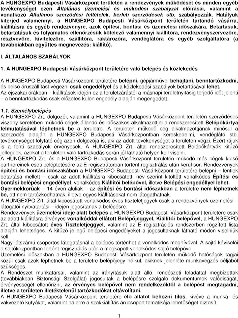 Hatályuk kiterjed valamennyi, a HUNGEXPO Budapesti Vásárközpont területén tartandó vásárra, kiállításra és egyéb rendezvényre, azok építési, bontási és üzemelési időszakára.
