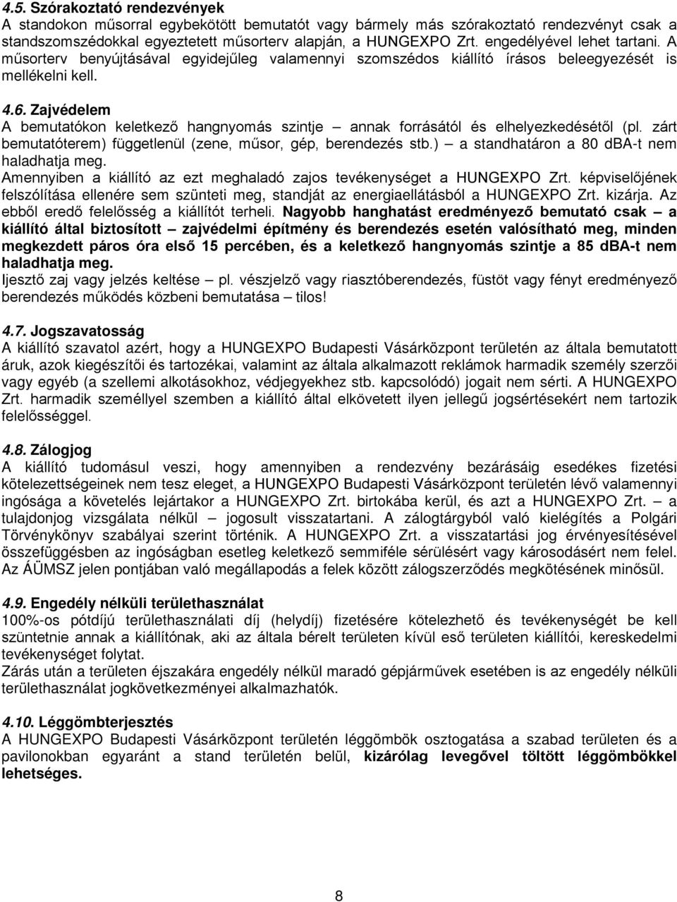 Zajvédelem A bemutatókon keletkező hangnyomás szintje annak forrásától és elhelyezkedésétől (pl. zárt bemutatóterem) függetlenül (zene, műsor, gép, berendezés stb.