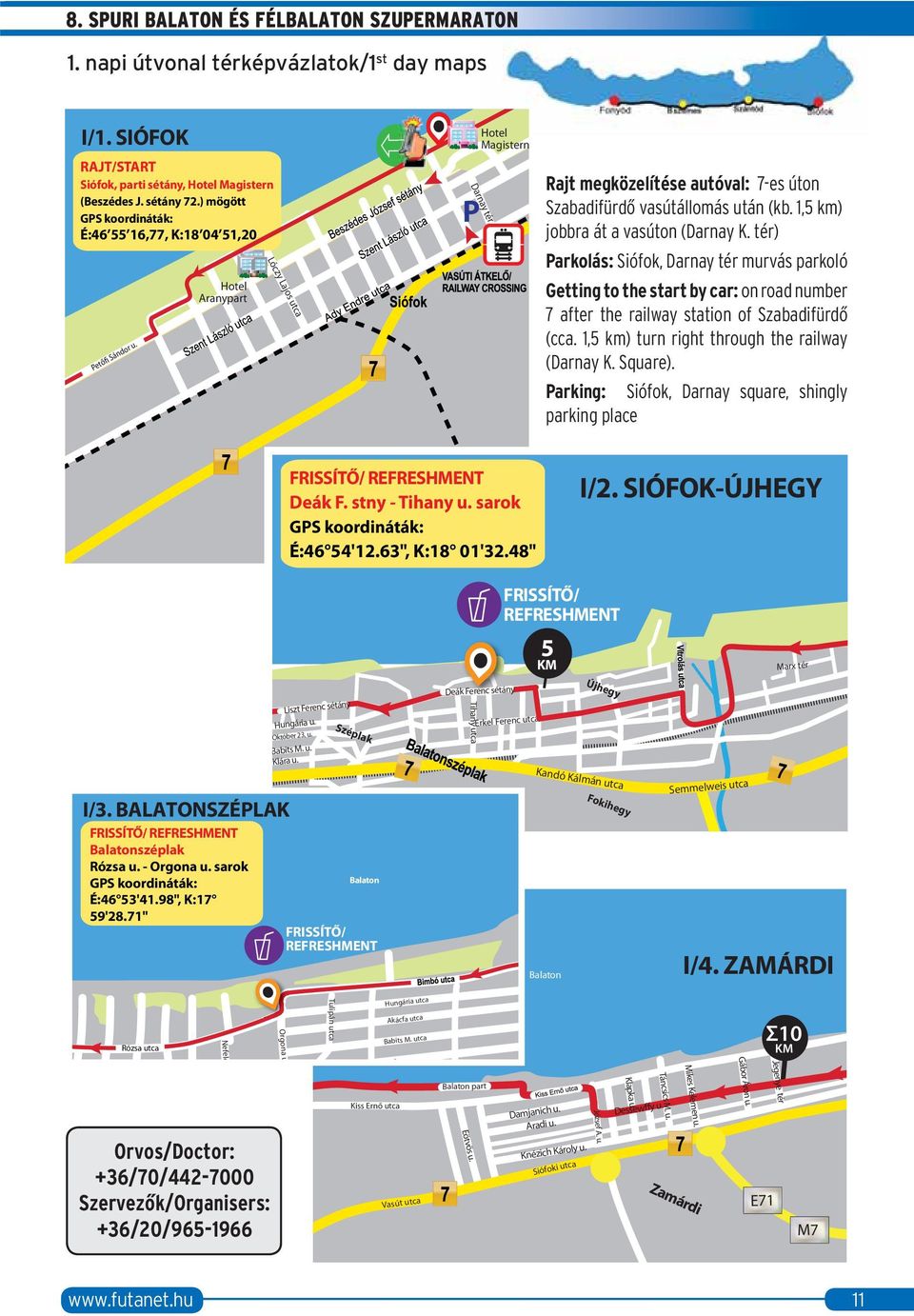 1,5 km) jobbra át a vasúton (Darnay K. tér) Parkolás: Siófok, Darnay tér murvás parkoló Getting to the start by car: on road number 7 after the railway station of Szabadifürdő (cca.