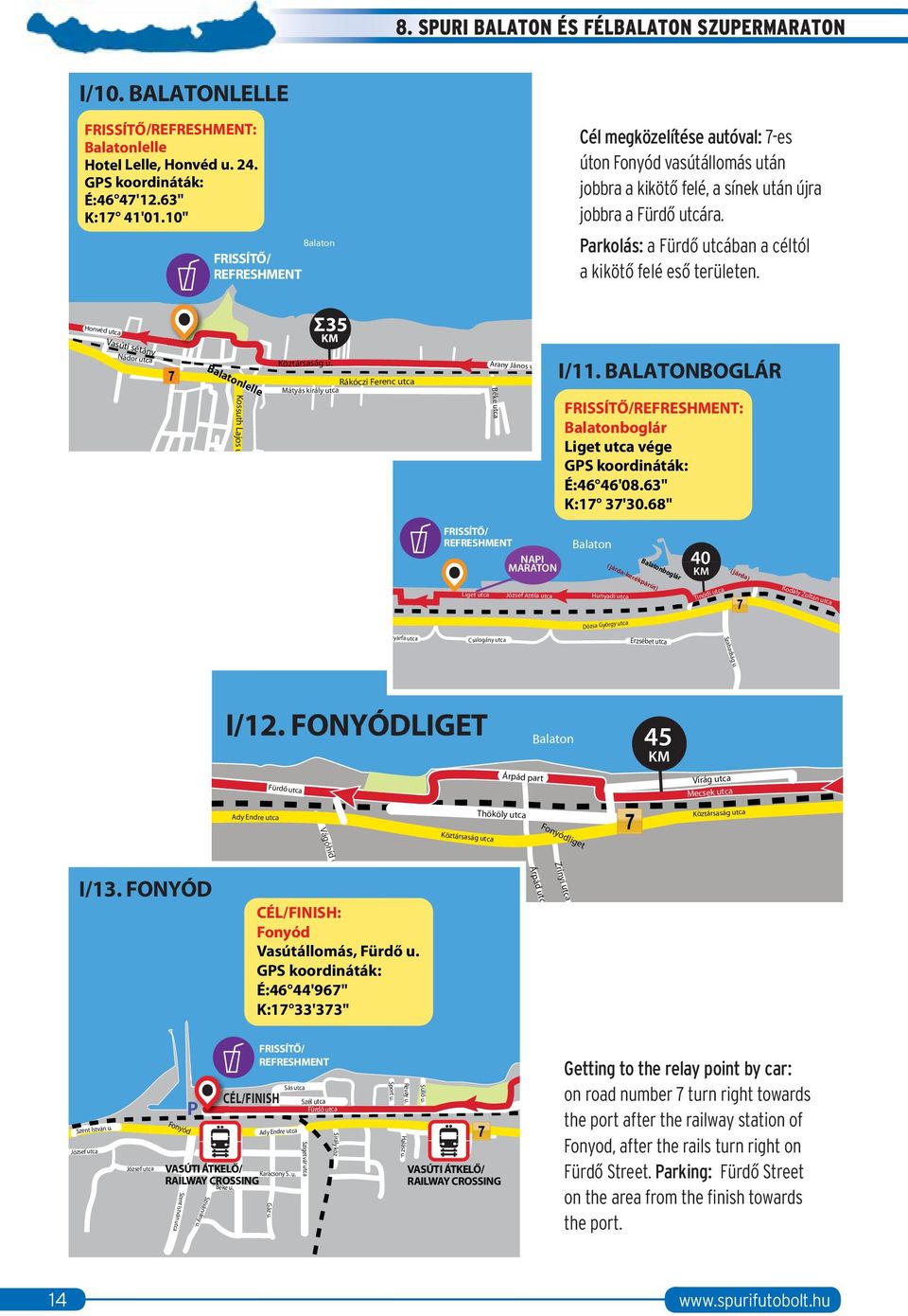 Parkolás: a Fürdő utcában a céltól a kikötő felé eső területen. Honvéd utca Vasúti sétány Σ35 Nádor utca Balatonlelle Kossuth Lajos u. Köztársaság u.