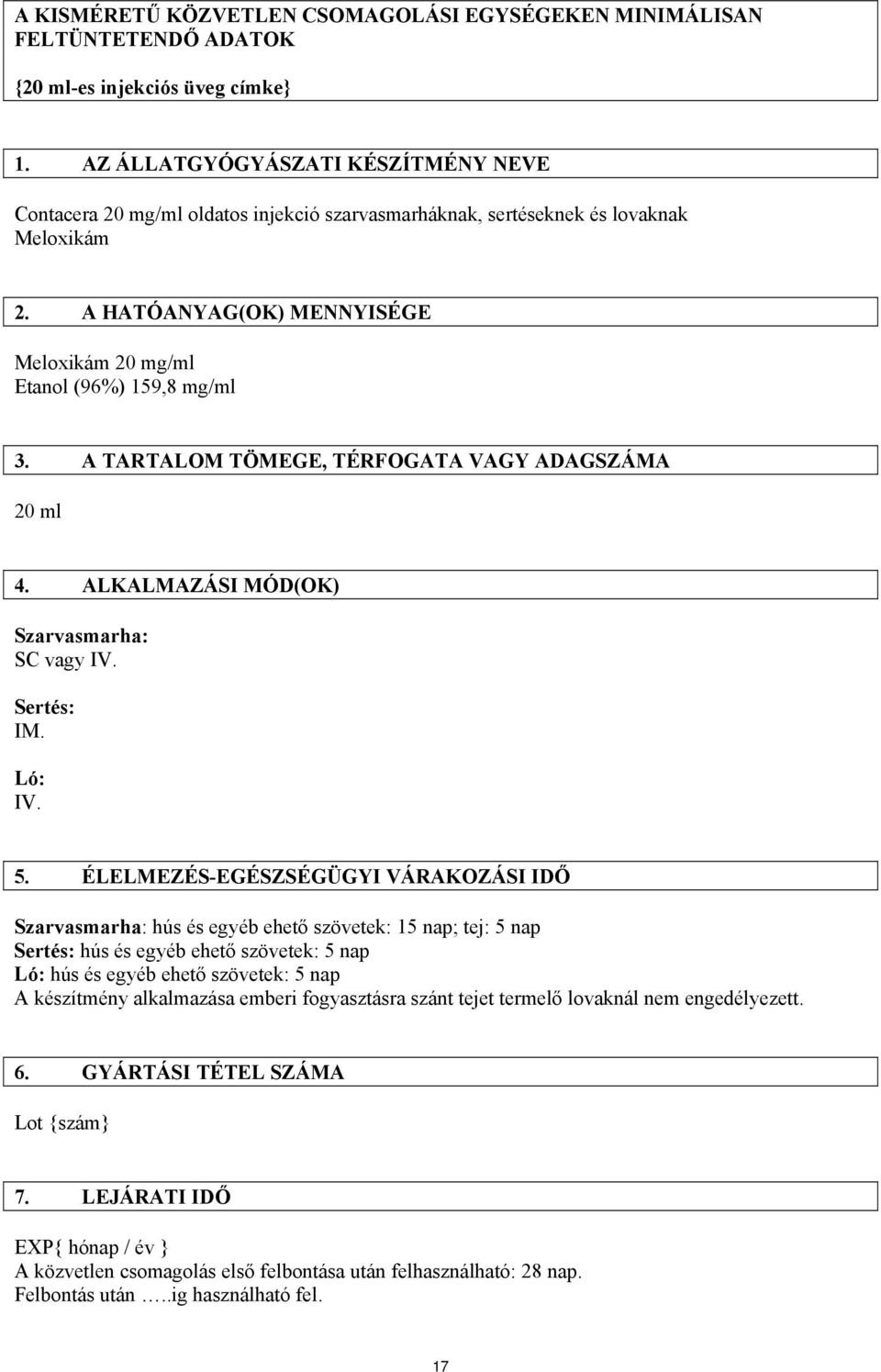 A TARTALOM TÖMEGE, TÉRFOGATA VAGY ADAGSZÁMA 20 ml 4. ALKALMAZÁSI MÓD(OK) Szarvasmarha: SC vagy IV. Sertés: IM. Ló: IV. 5.