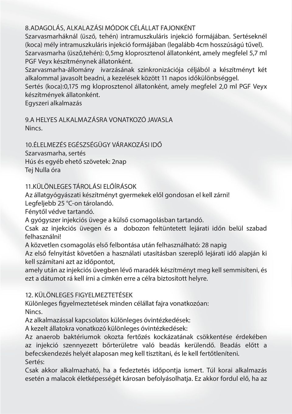 Szarvasmarha (üsző,tehén): 0,5mg kloprosztenol állatonként, amely megfelel 5,7 ml PGF Veyx készítménynek állatonként.