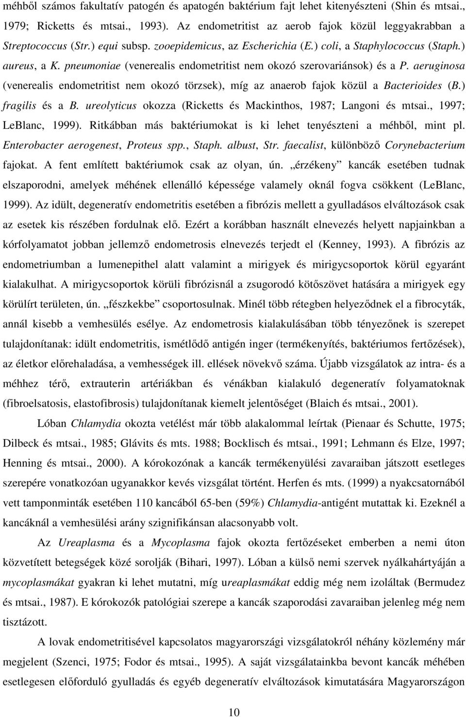 pneumoniae (venerealis endometritist nem okozó szerovariánsok) és a P. aeruginosa (venerealis endometritist nem okozó törzsek), míg az anaerob fajok közül a Bacterioides (B.) fragilis és a B.