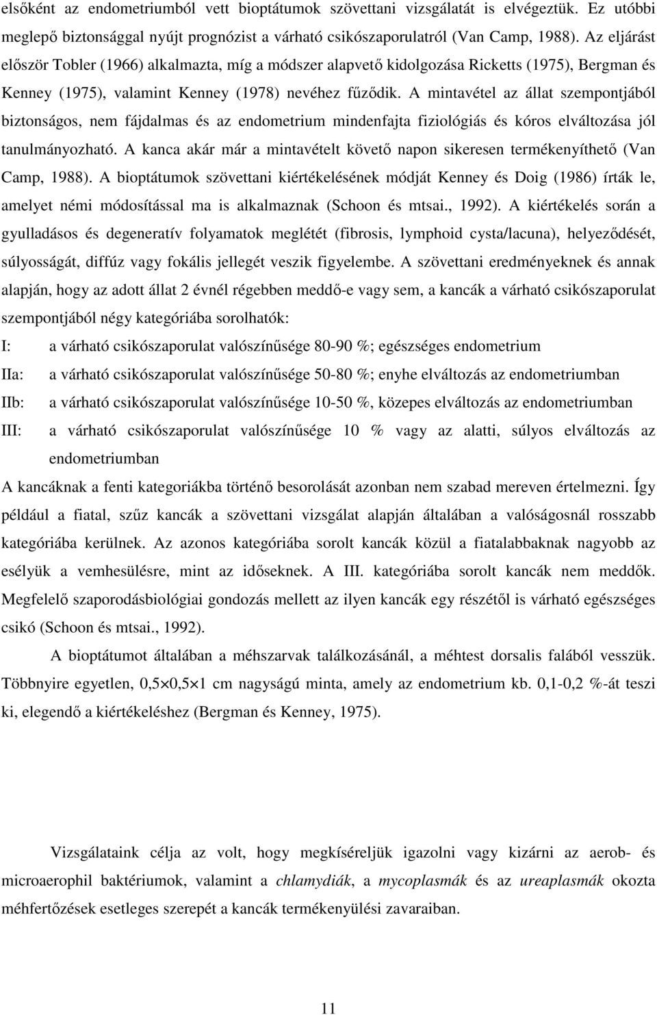 A mintavétel az állat szempontjából biztonságos, nem fájdalmas és az endometrium mindenfajta fiziológiás és kóros elváltozása jól tanulmányozható.