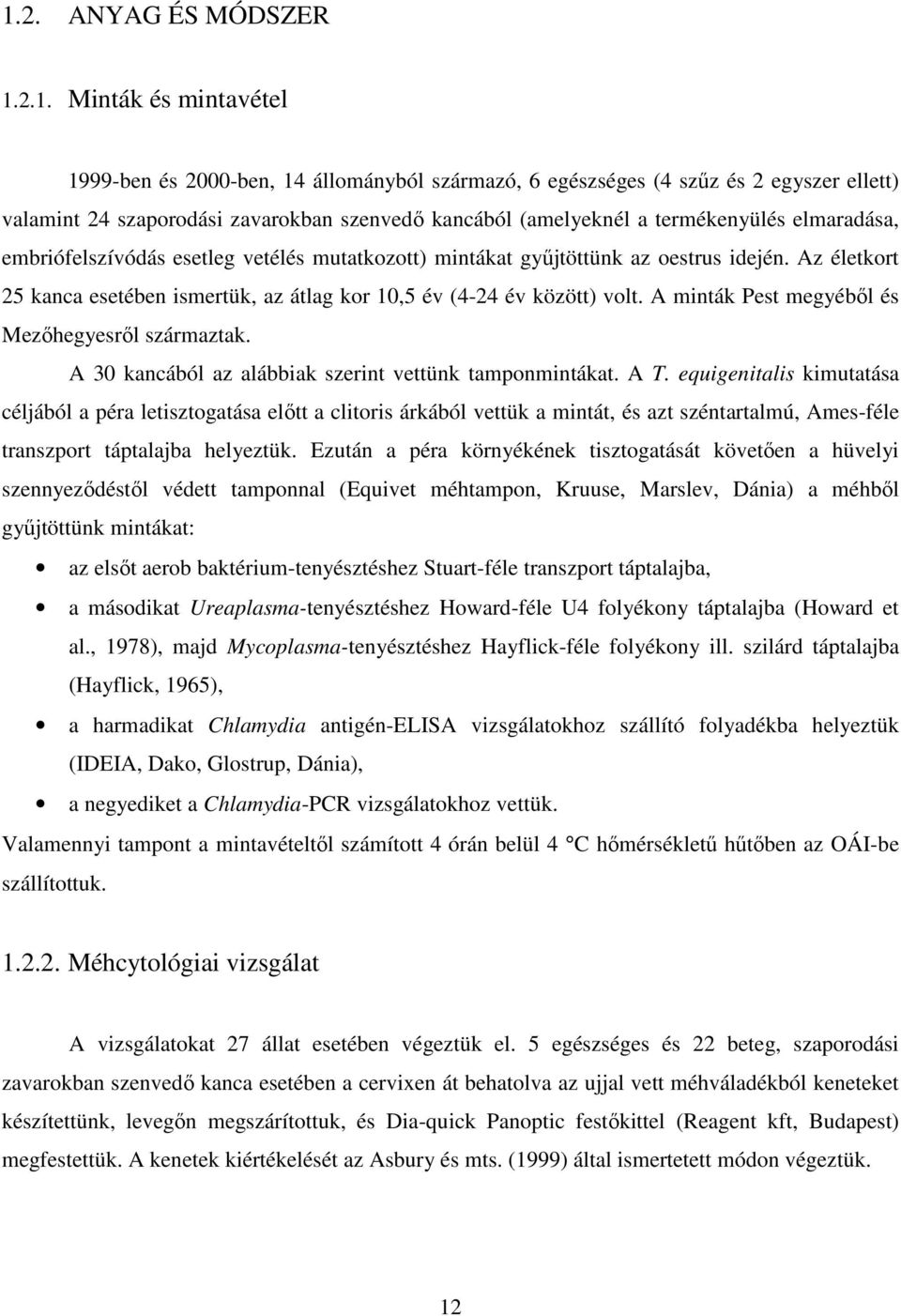 Az életkort 25 kanca esetében ismertük, az átlag kor 10,5 év (4-24 év között) volt. A minták Pest megyéből és Mezőhegyesről származtak. A 30 kancából az alábbiak szerint vettünk tamponmintákat. A T.