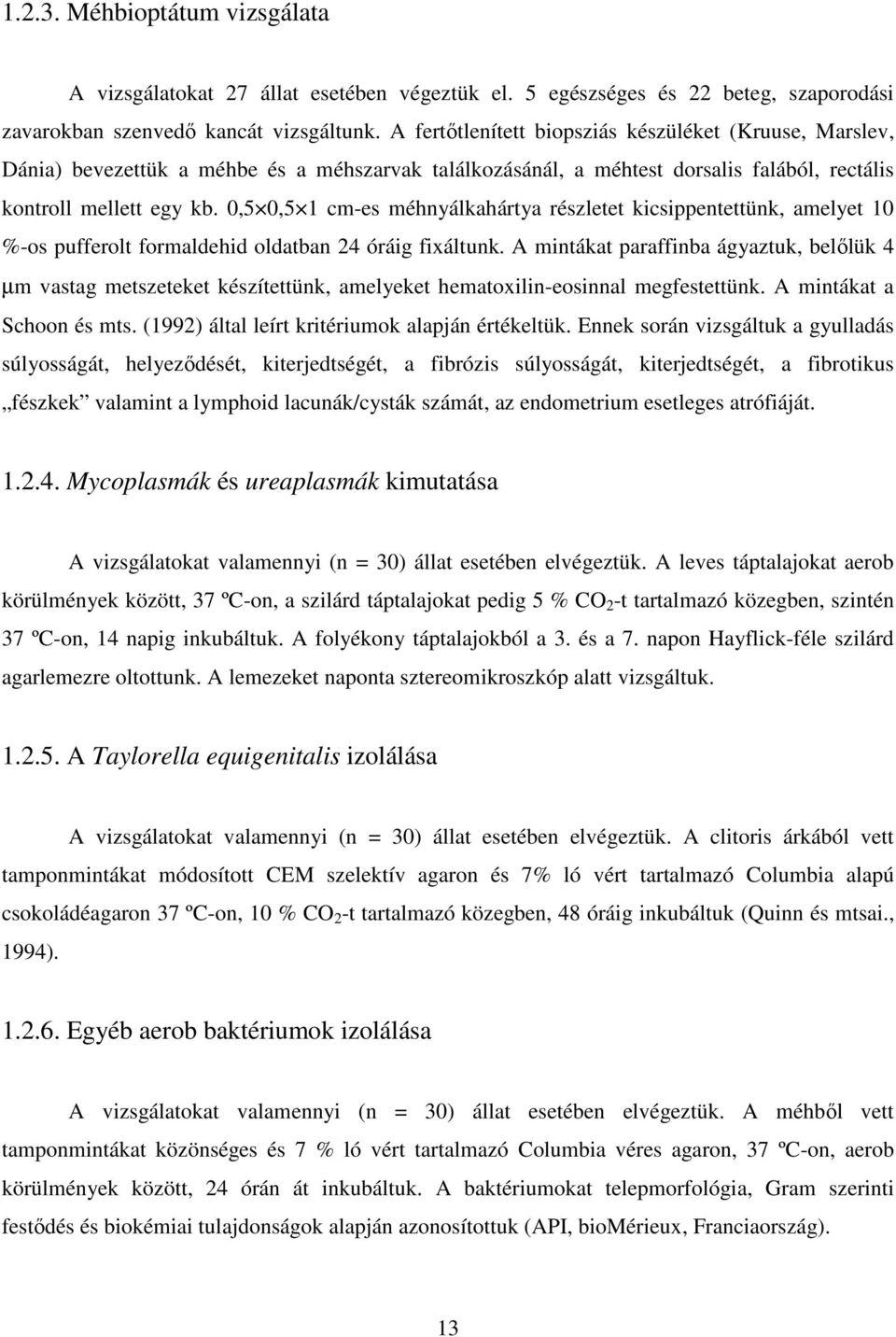 0,5 0,5 1 cm-es méhnyálkahártya részletet kicsippentettünk, amelyet 10 %-os pufferolt formaldehid oldatban 24 óráig fixáltunk.