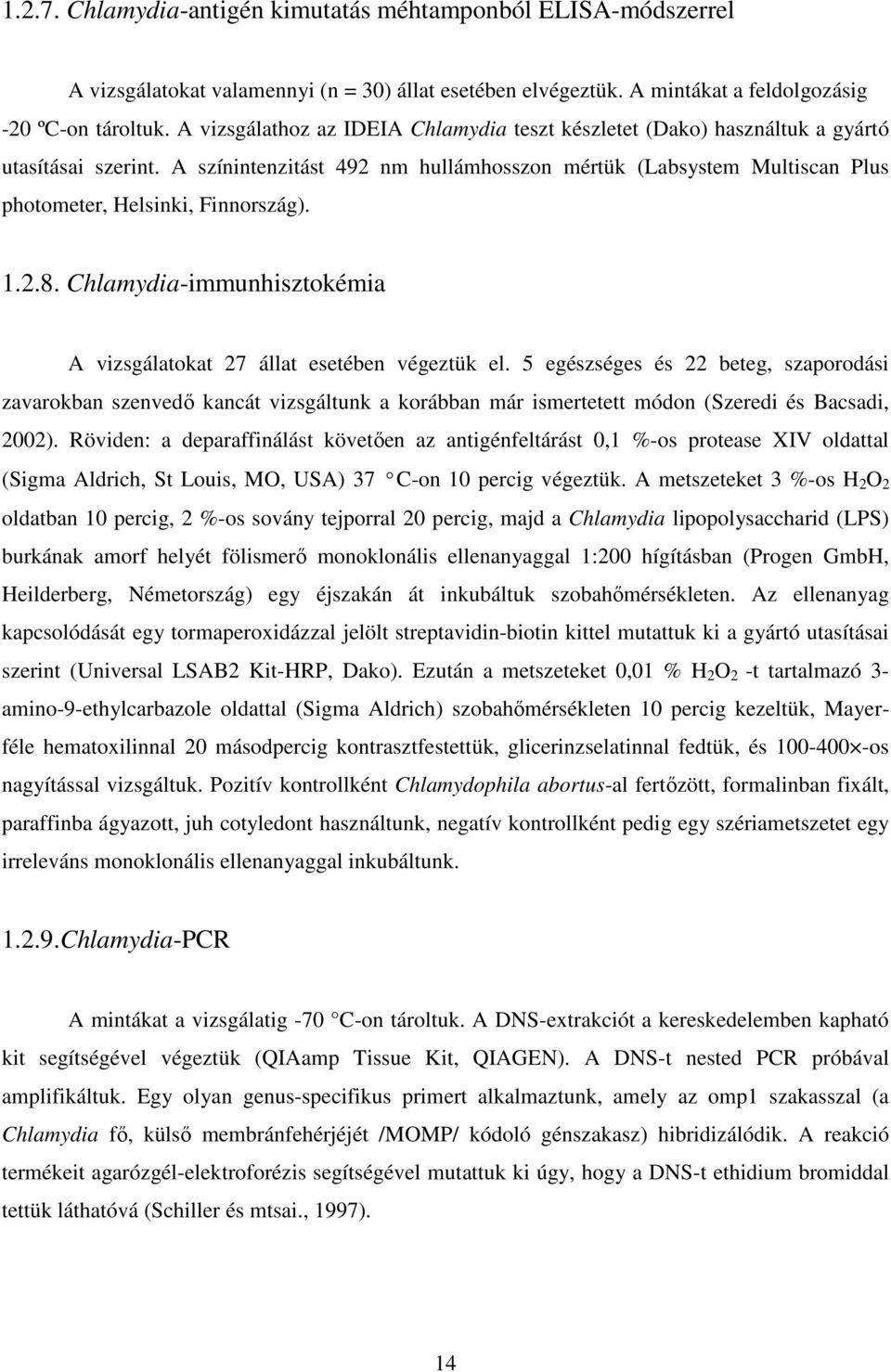 A színintenzitást 492 nm hullámhosszon mértük (Labsystem Multiscan Plus photometer, Helsinki, Finnország). 1.2.8. Chlamydia-immunhisztokémia A vizsgálatokat 27 állat esetében végeztük el.