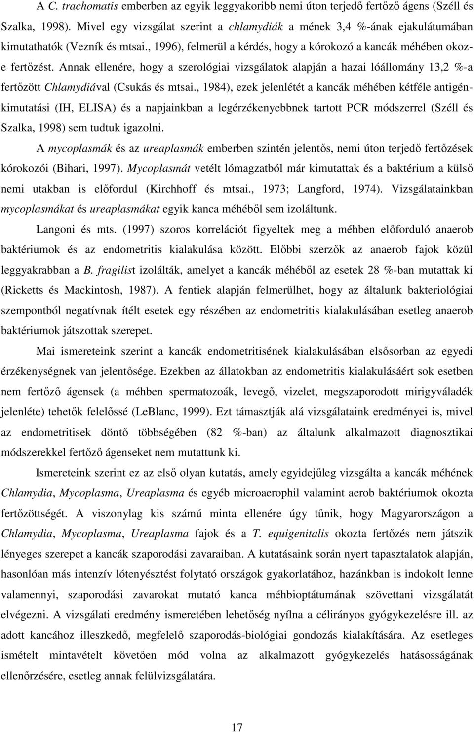 Annak ellenére, hogy a szerológiai vizsgálatok alapján a hazai lóállomány 13,2 %-a fertőzött Chlamydiával (Csukás és mtsai.